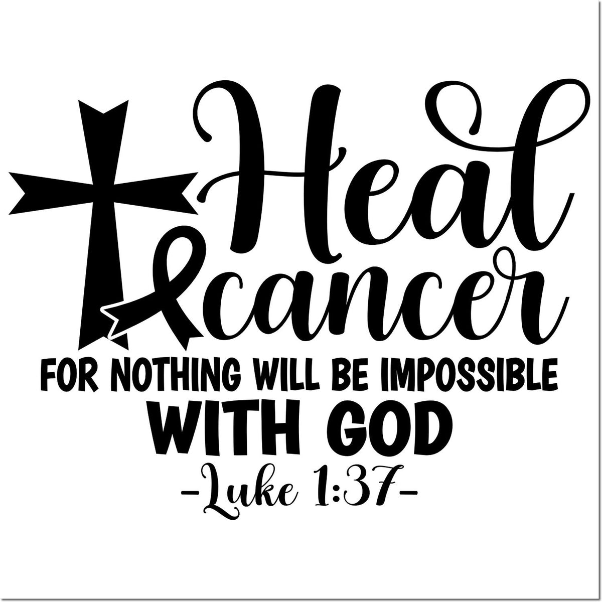Black Christian stamp/seal design with cross and scripture text: Heal Cancer, for nothing will be impossible with God, Luke 1:37.
