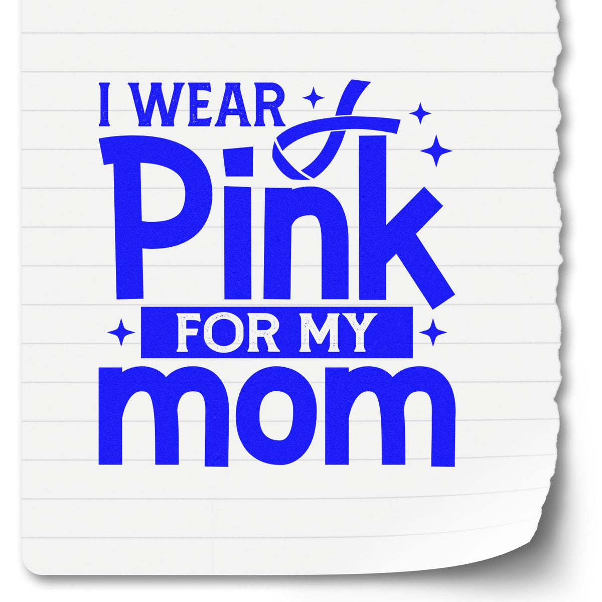 Blue custom stamp and seal design reading I wear pink for my mom on white lined paper with sparkles.