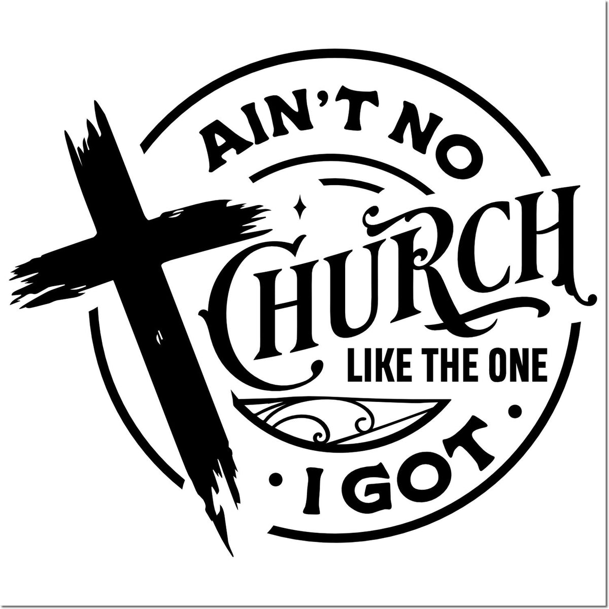 Black church stamp seal with distressed cross and circular text reading Aint No Church Like the One I Got on white background
