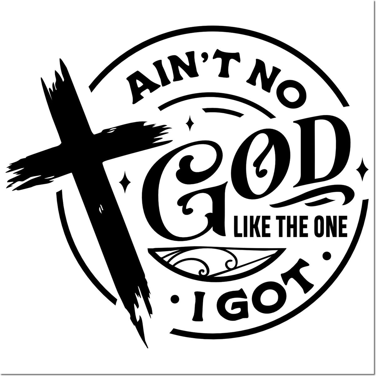 Black circular faith stamp with distressed cross and bold text: Aint No God Like the One I Got.