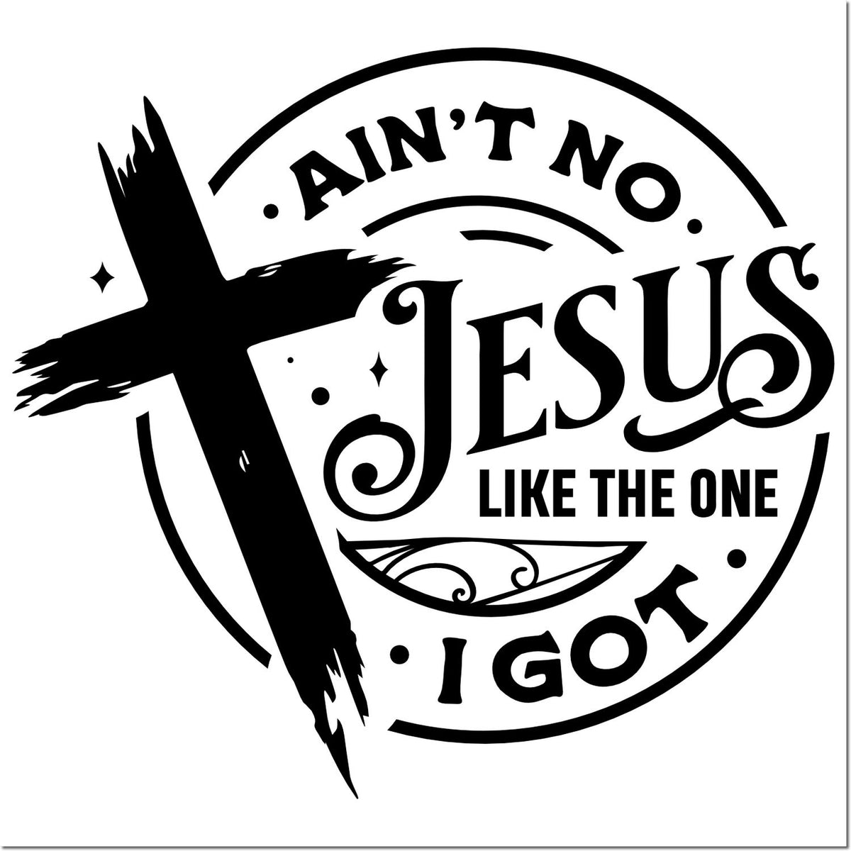 Black-and-white circular stamp seal with distressed cross and AINT NO JESUS LIKE THE ONE I GOT text.