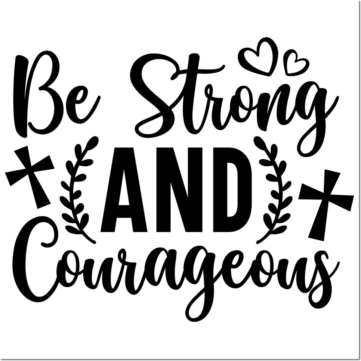 Black Be Strong and Courageous stamp design with hearts, crosses, and leafy accents on a white background.