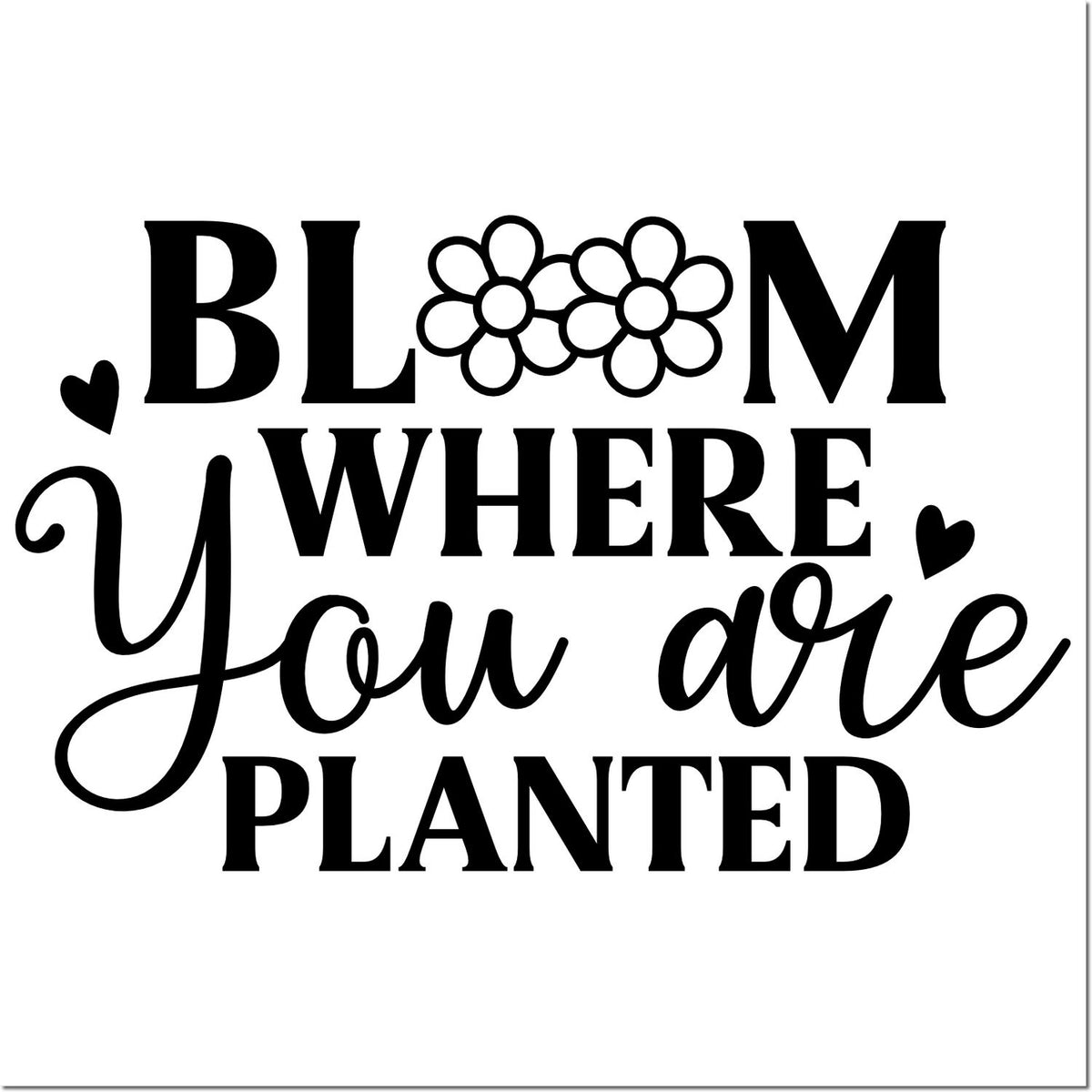 Black floral stamp and seal design reading Bloom where you are planted, with hearts and bold-script lettering.