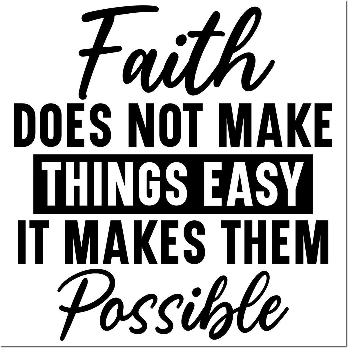 Black faith quote rubber stamp and seal design on white: Faith does not make things easy, it makes them possible.