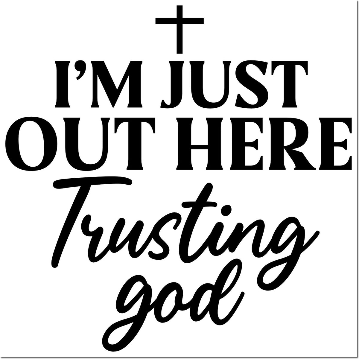 Black faith-based stamp seal with cross and bold text: Im just out here trusting God on white background.