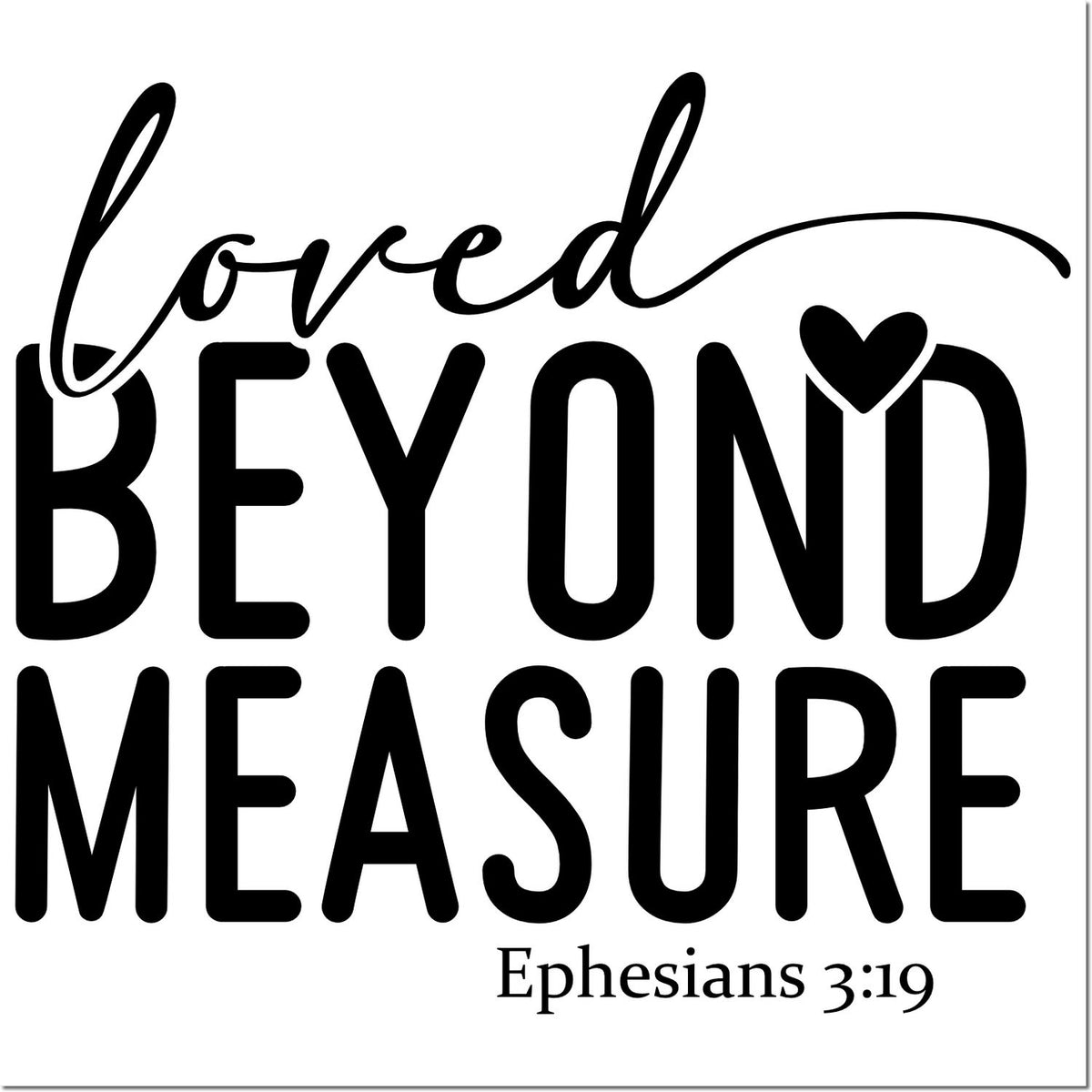 Black religious stamp and seal design with cursive loved, bold BEYOND MEASURE, heart, and Ephesians 3:19 on white.