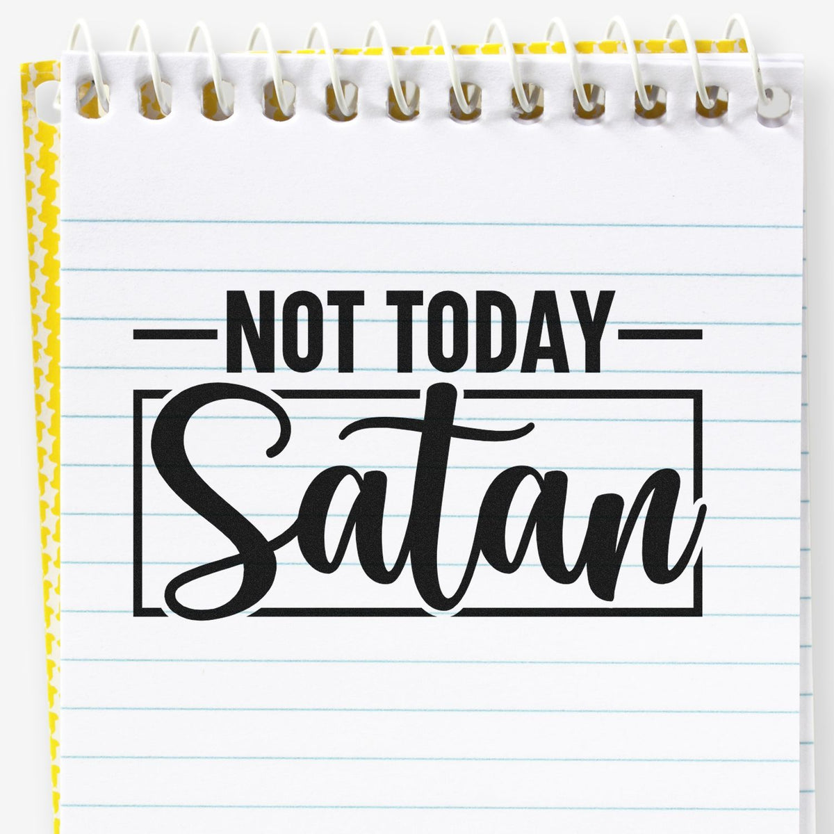 Black Not Today Satan stamp and seal on white lined notebook page with yellow border and spiral binding.