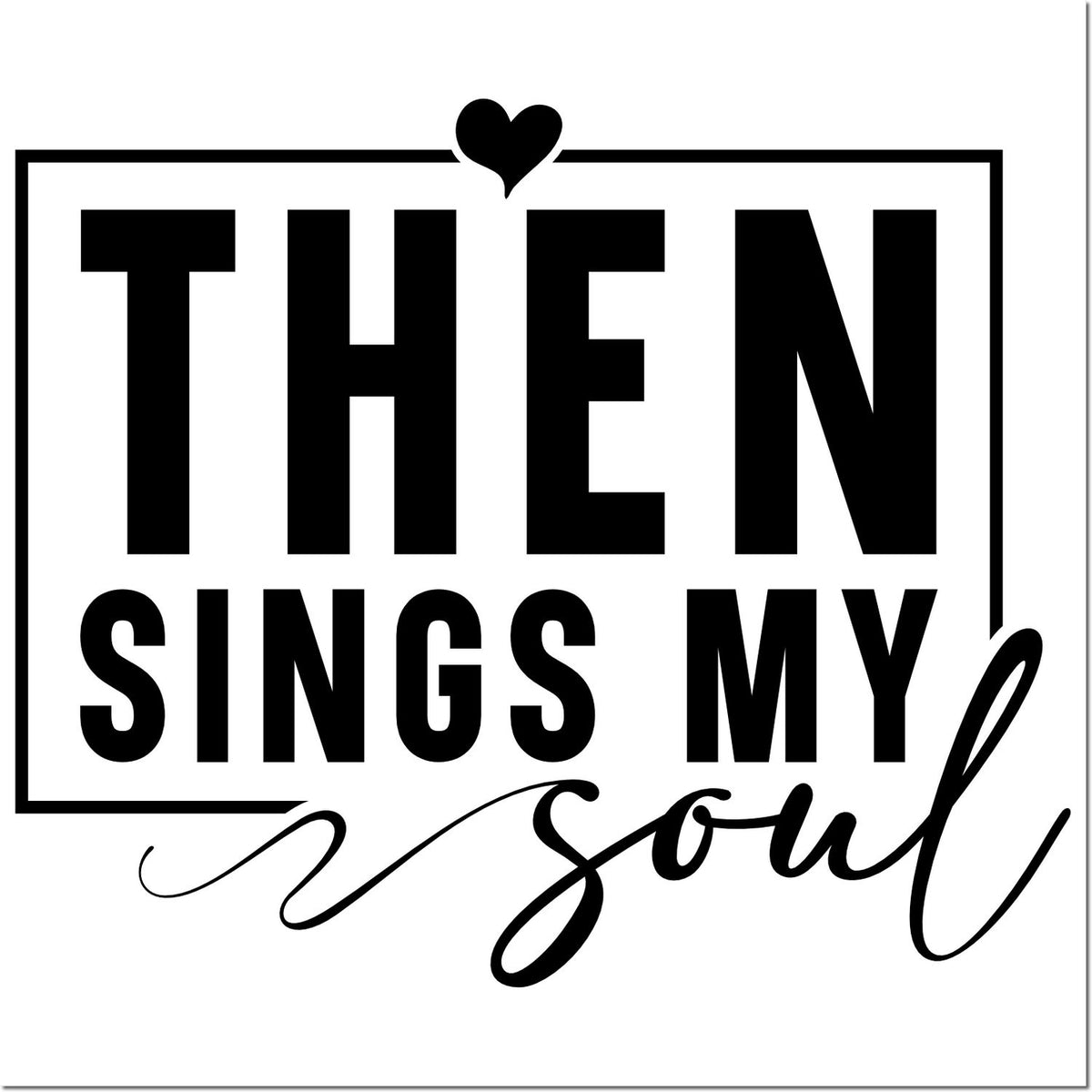 Black custom stamp and seal design with heart, bold black text THEN SINGS MY soul on white background.