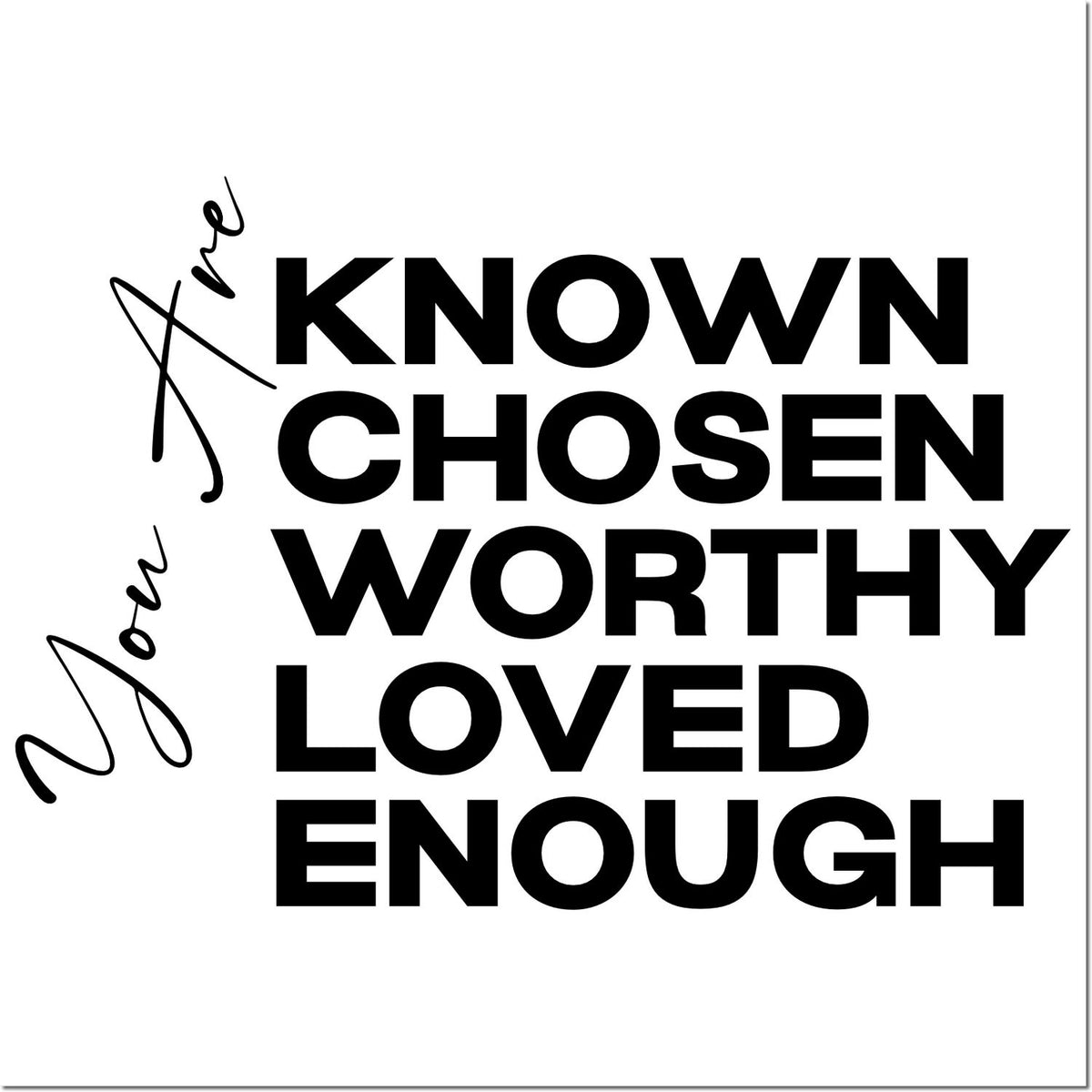 Custom black stamp seal with handwritten You are and bold KNOWN CHOSEN WORTHY LOVED ENOUGH on white background.