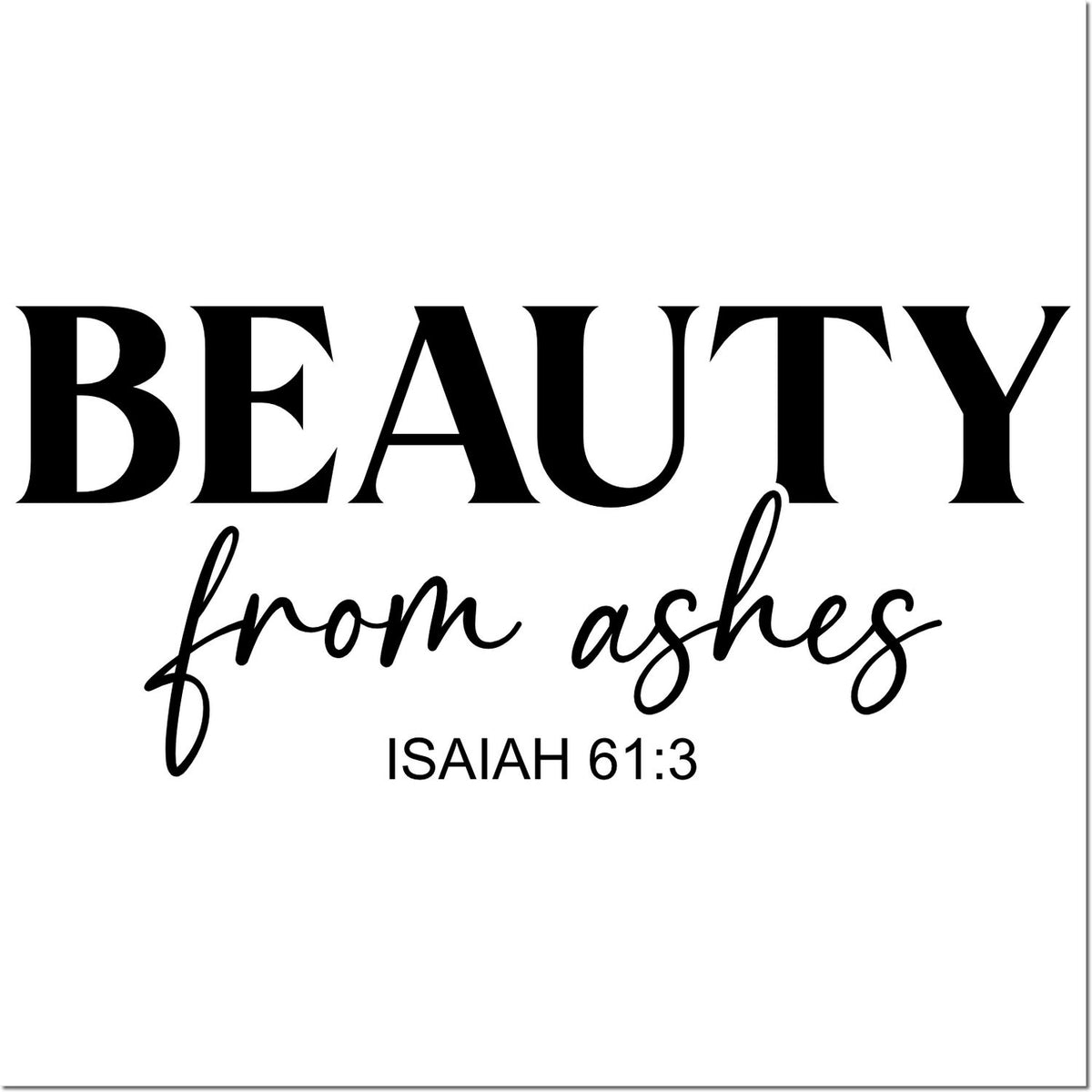 Black Beauty from ashes Isaiah 61:3 stamp and seal design in black lettering on a white background.