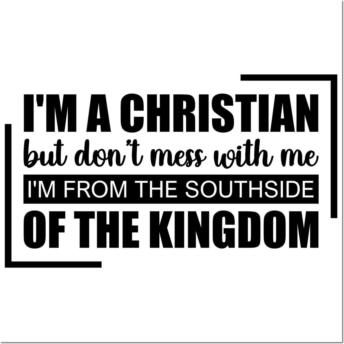 Black Christian stamp design with bold black text on white: Im a Christian but dont mess with me, Im from the Southside of the Kingdom.