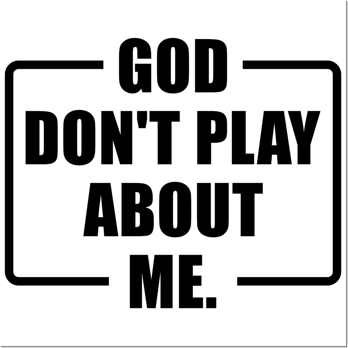 Black stamp seal with bold text GOD DONT PLAY ABOUT ME. framed by bracket corners on a white background.