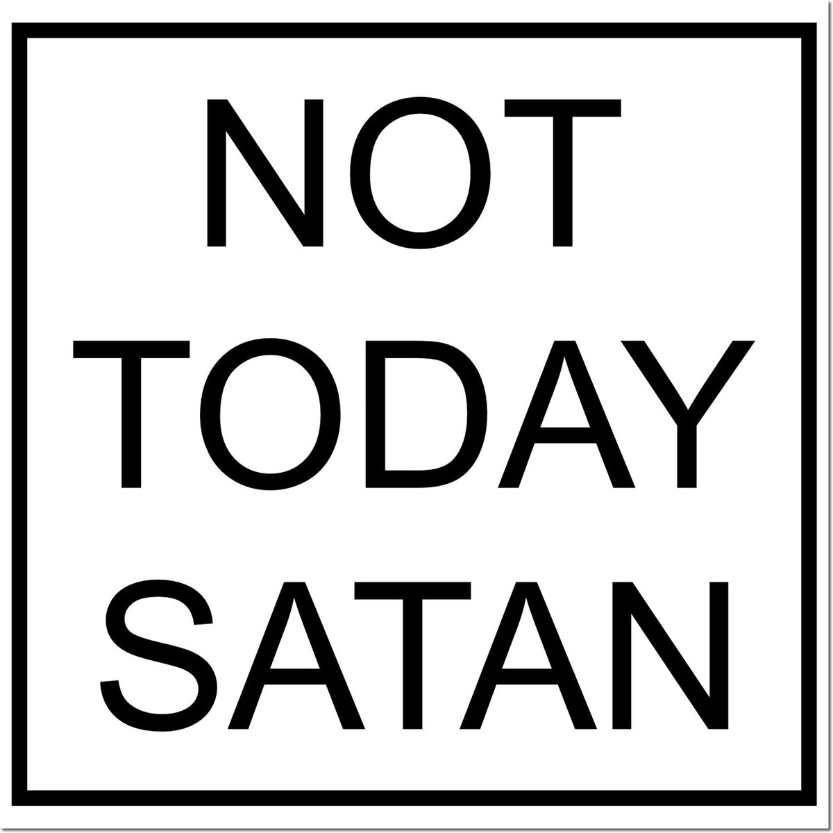 Black-and-white stamp reading NOT TODAY SATAN in bold block letters with a thick black border.