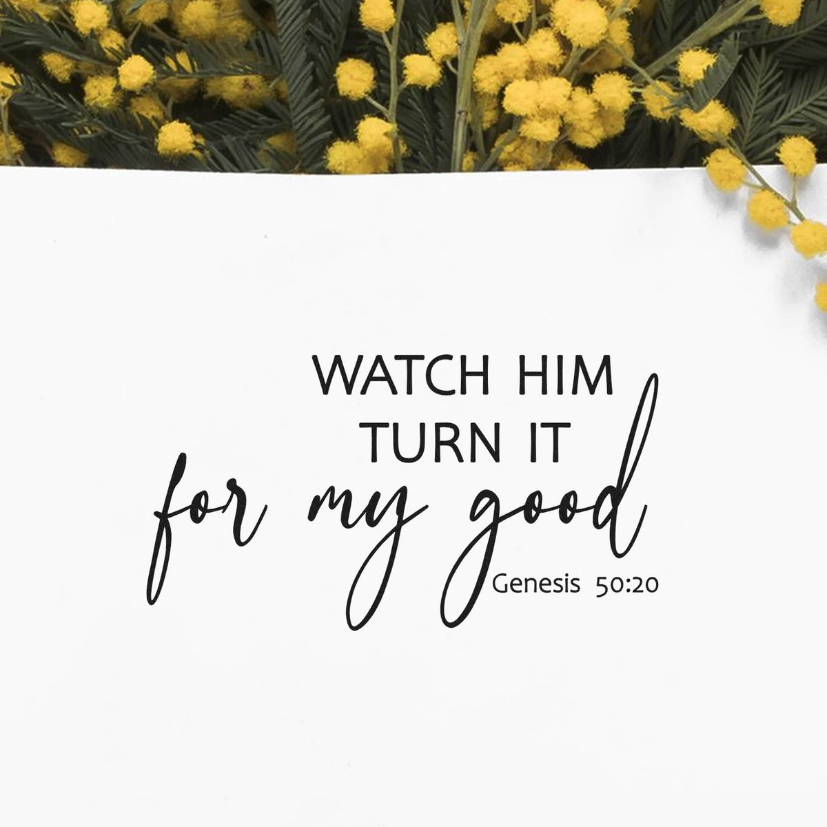 White stamp/seal with black verse text, Watch Him Turn It for My Good, Genesis 50:20, and yellow flowers.