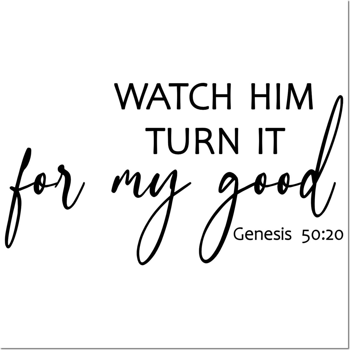 Black custom stamp/seal design with Genesis 50:20: Watch Him turn it for my good in bold and script text.