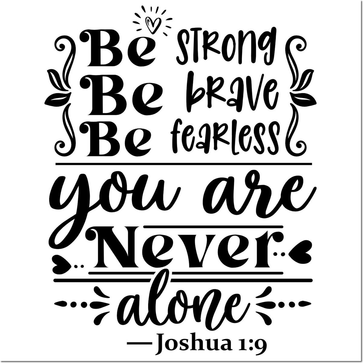 Black decorative rubber stamp design with Bible verse: Be strong, be brave, fearless, you are never alone Joshua 1:9.