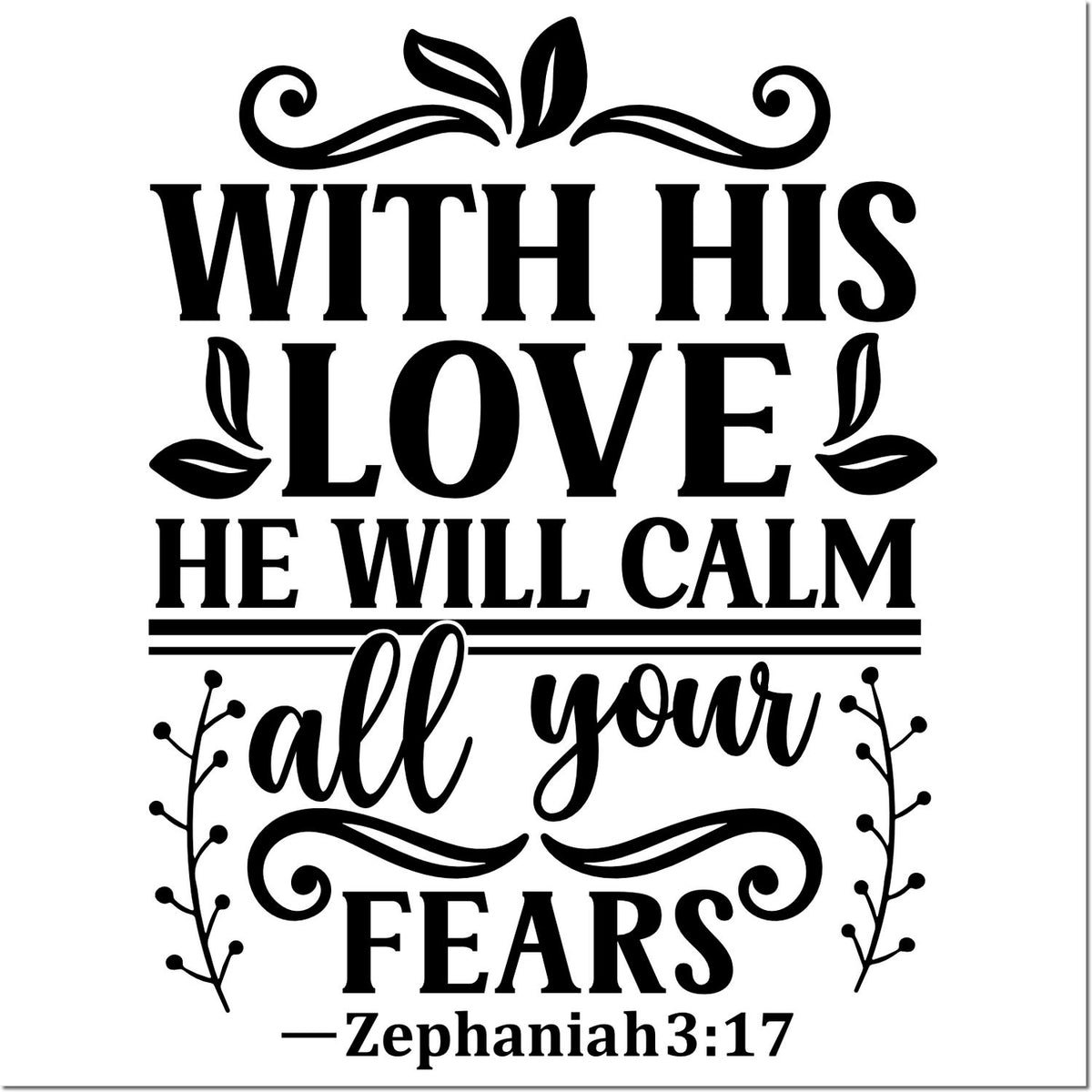 Black decorative rubber stamp with Bible verse, floral swirls, and With His love he will calm all your fears on white.