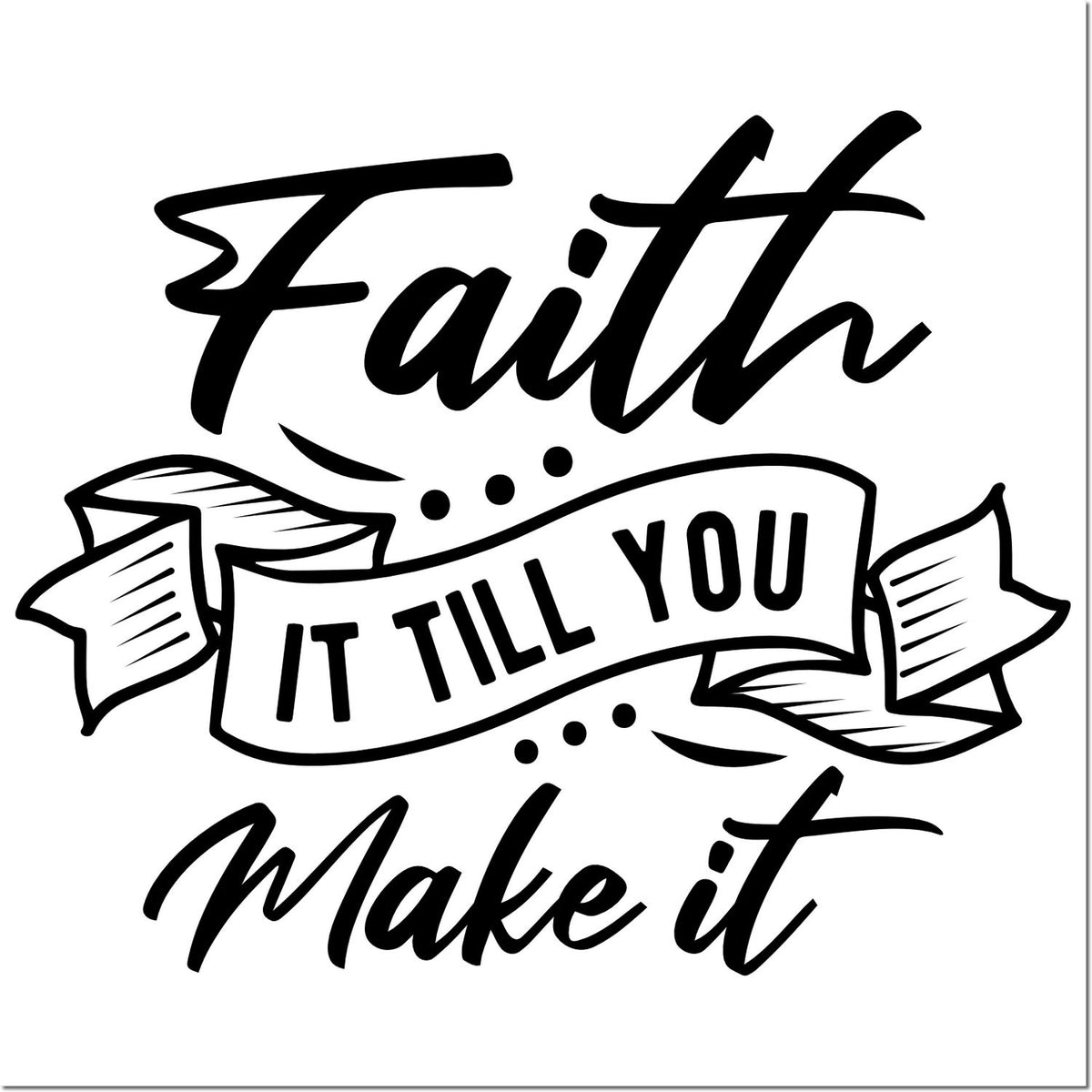 Black faith-themed stamp seal with ribbon banner reading Faith It Till You Make it in script on white background.