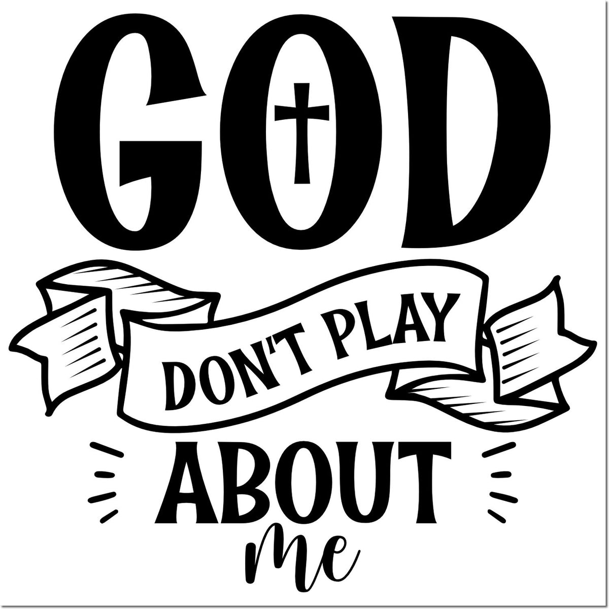 Black rubber stamp seal reading GOD Dont Play About Me with a cross in the O on a white background.