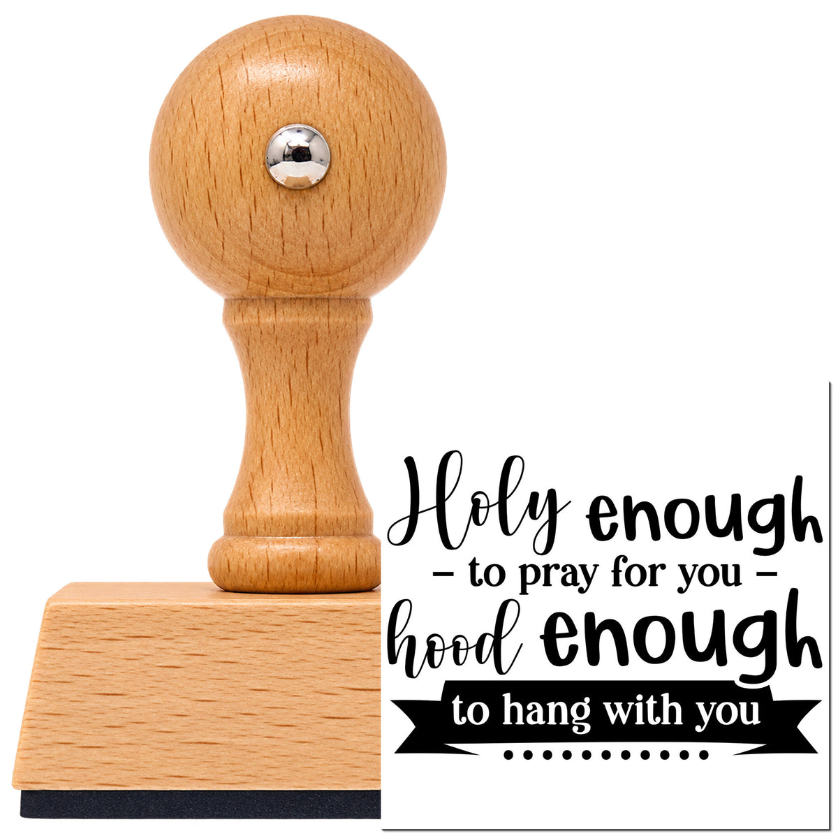 Vintage Pro beech wood stamp with a round knob handle, shown with its black Holy Enough To Pray For You, Hood Enough To Hang With You imprint on white.