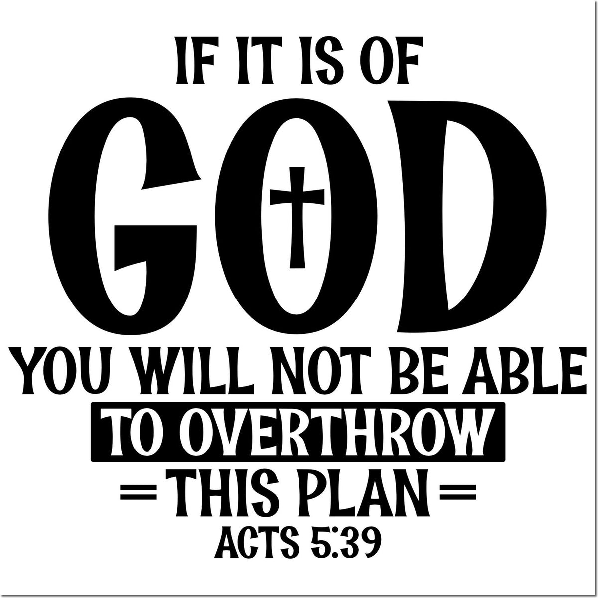 Black stamp and seal design with bold Christian quote, cross in the O, and Acts 5:39 on a white background.