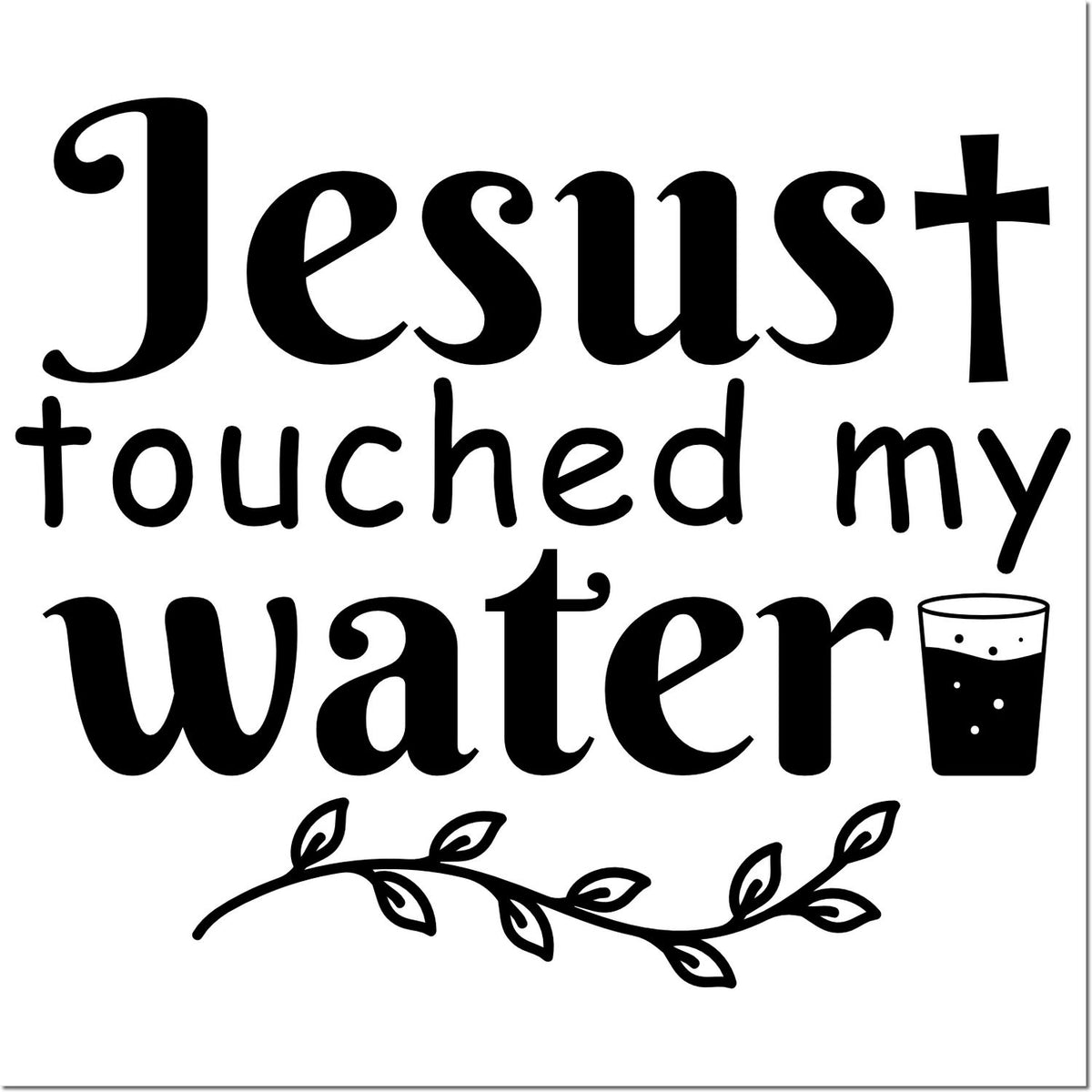 Black custom stamp design with Jesus touched my water, a water glass icon, and leafy flourish on white.