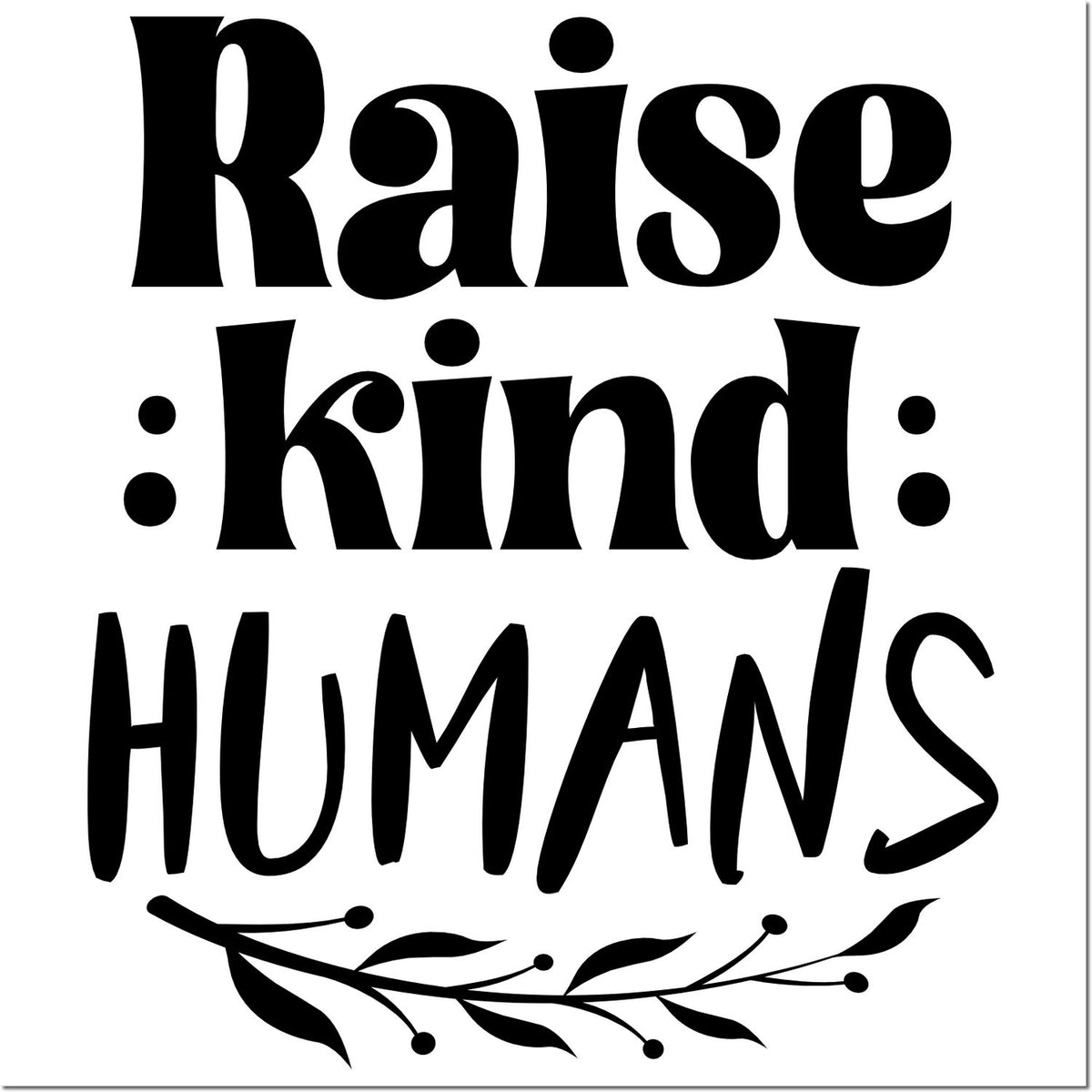 Black decorative rubber stamp reading "Raise kind humans" with leaf branch flourish on white background.