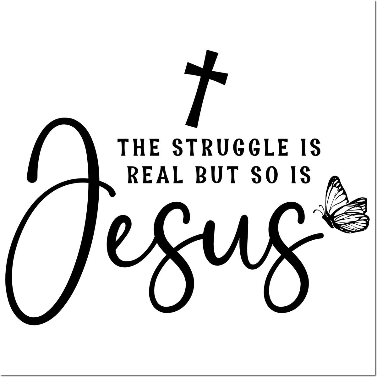 Black and white stamp/seal design with cross, butterfly, and text: The struggle is real but so is Jesus.
