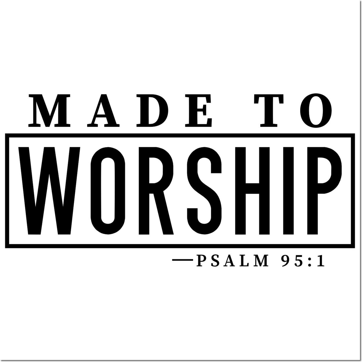 Black Made to Worship stamp seal with Psalm 95:1 in bold black text on a white background.