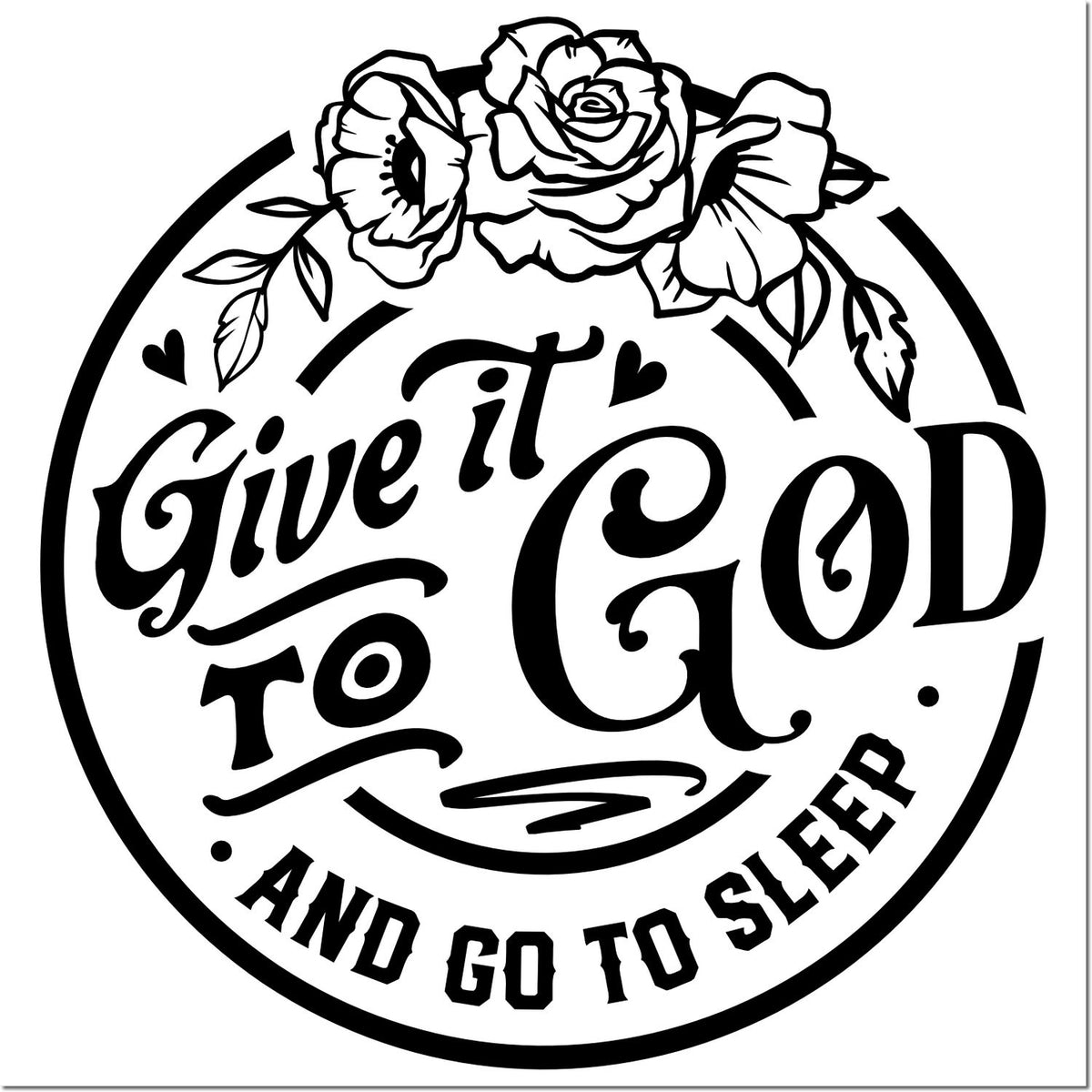 Black-and-white circular stamp seal with roses and script text: Give it to God and go to sleep.