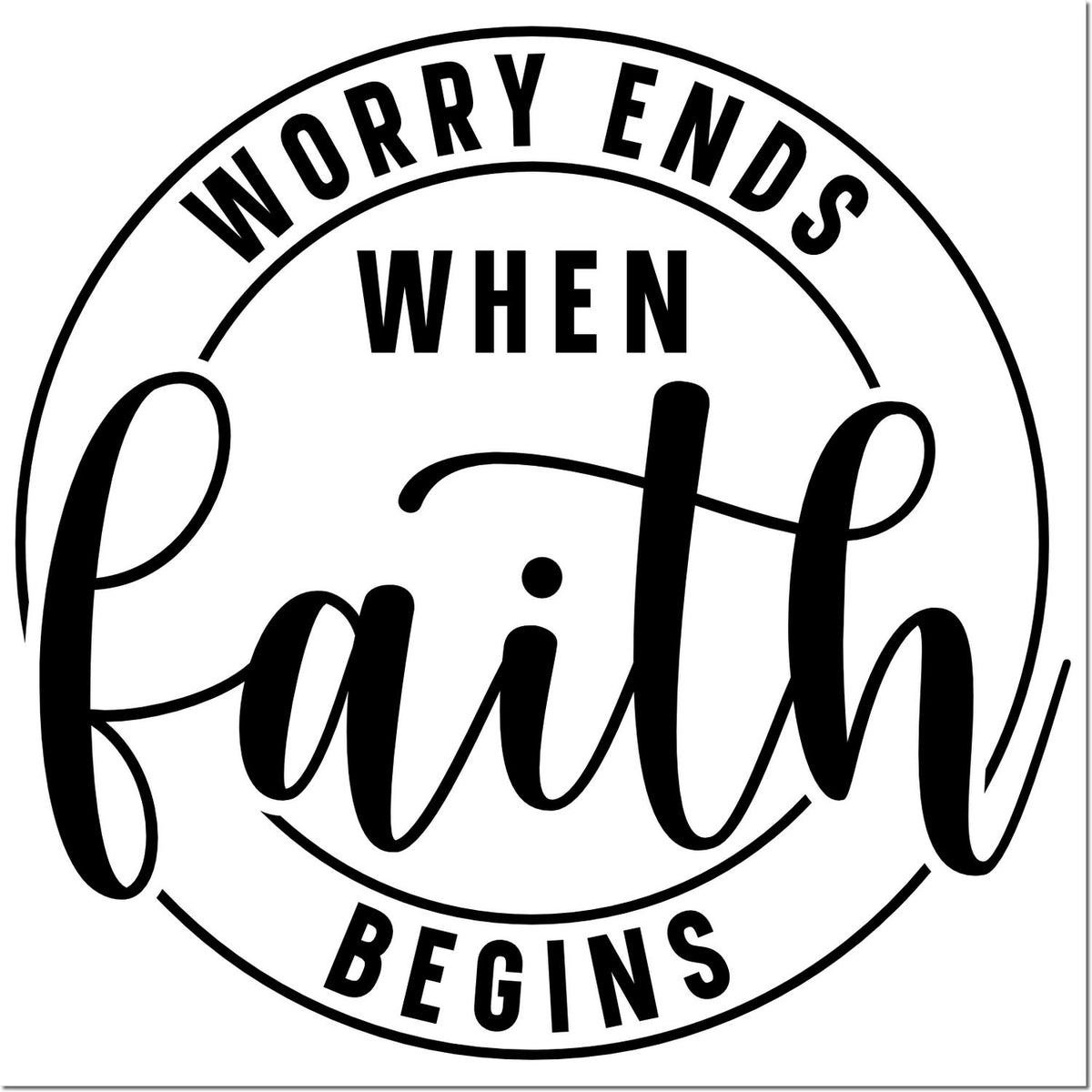 Black-and-white circular stamp seal with bold text: Worry Ends When Faith Begins in script and block lettering.