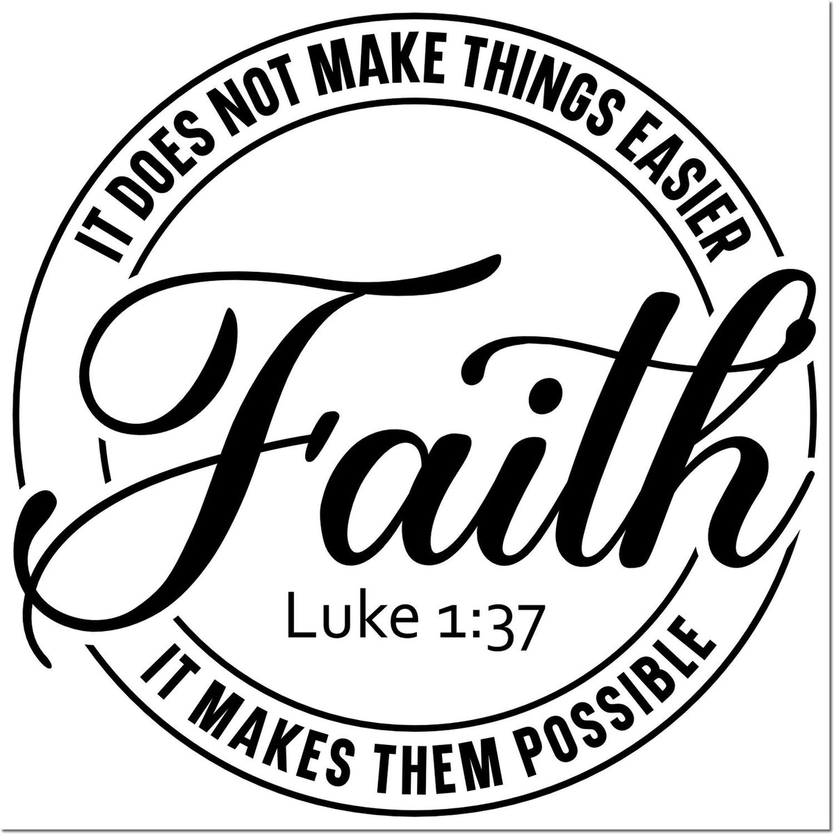 Black circular faith stamp seal in black on white, with Luke 1:37 and It does not make things easier, it makes them possible.