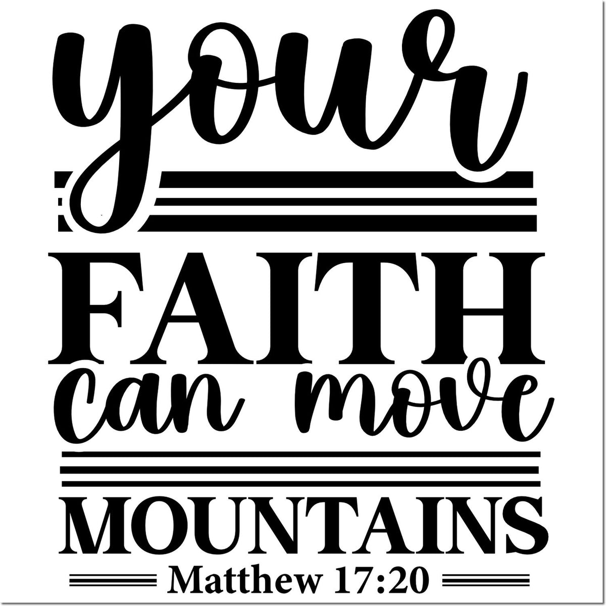 Black rubber stamp design with script and serif text: Your faith can move mountains and Matthew 17:20 on white.