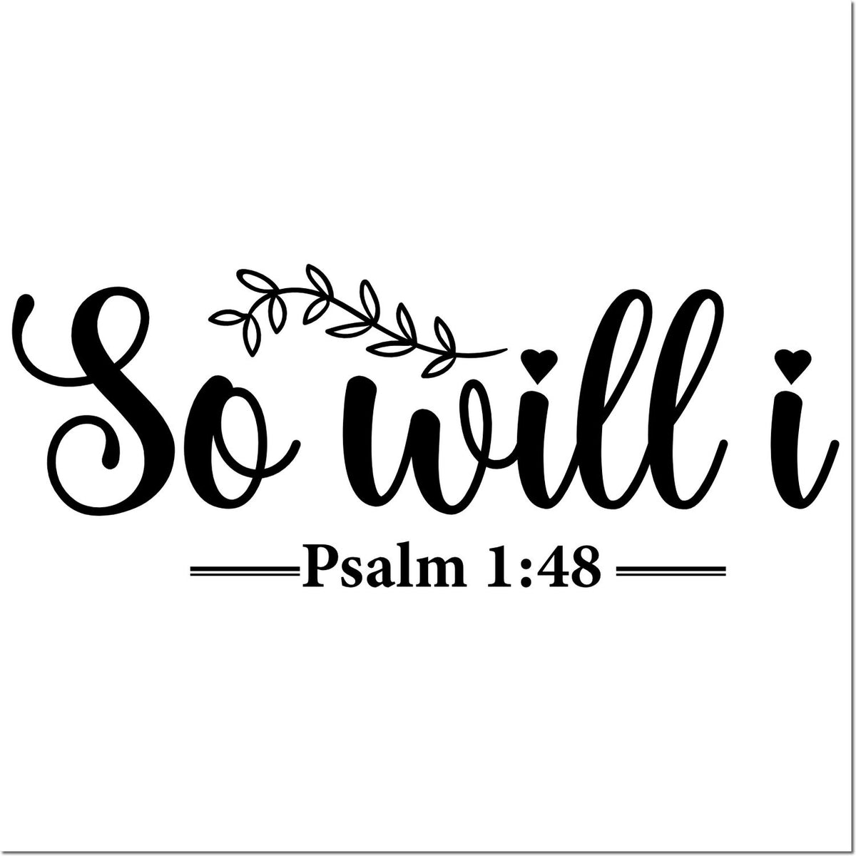 Black Christian stamp design with cursive So will i, leafy branch, hearts, and Psalm 1:48 on white.
