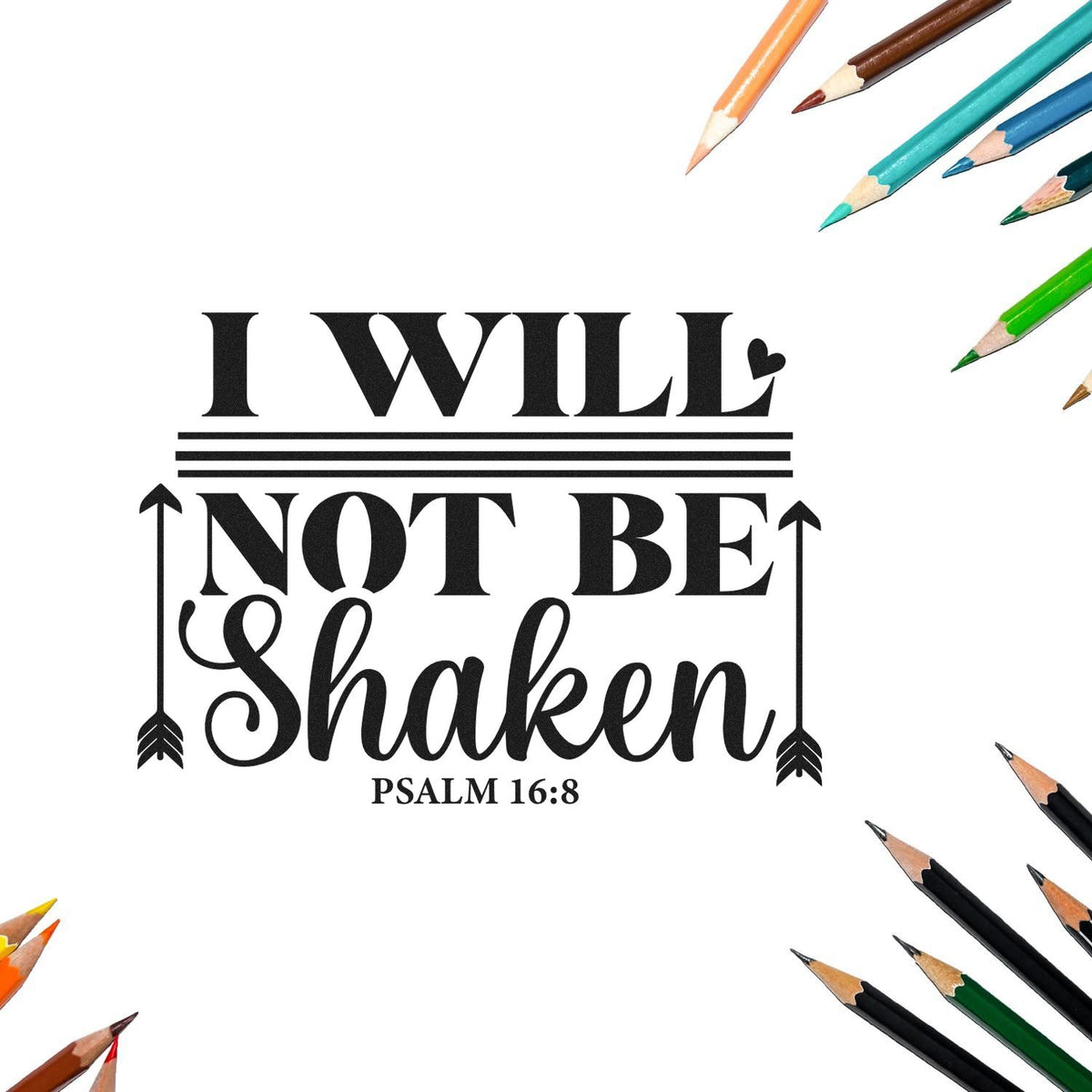 Black stamp and seal design reading I WILL NOT BE Shaken Psalm 16:8, framed by colorful pencils on white background.