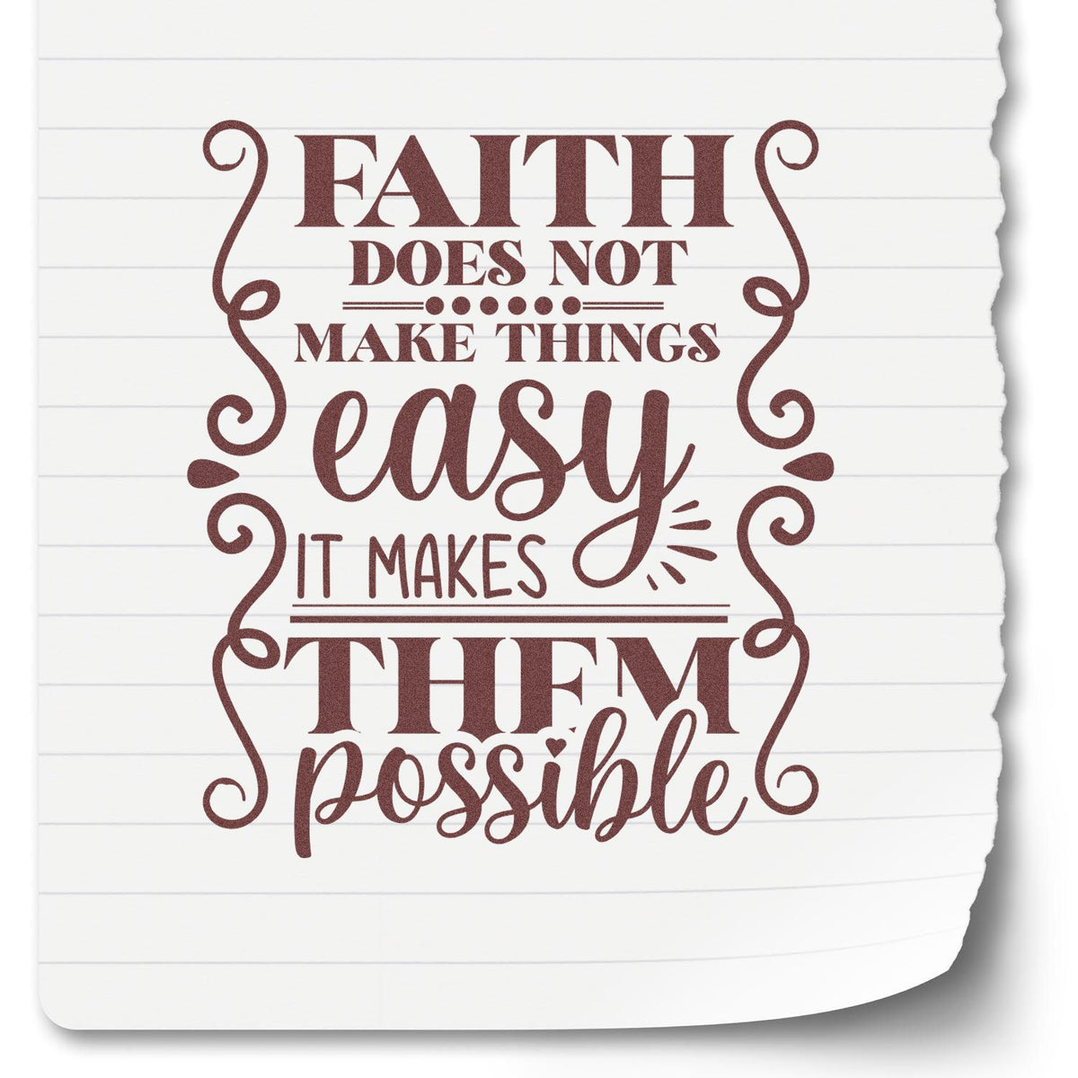 Burgundy decorative stamp/seal reading Faith does not make things easy, it makes them possible on white lined paper.