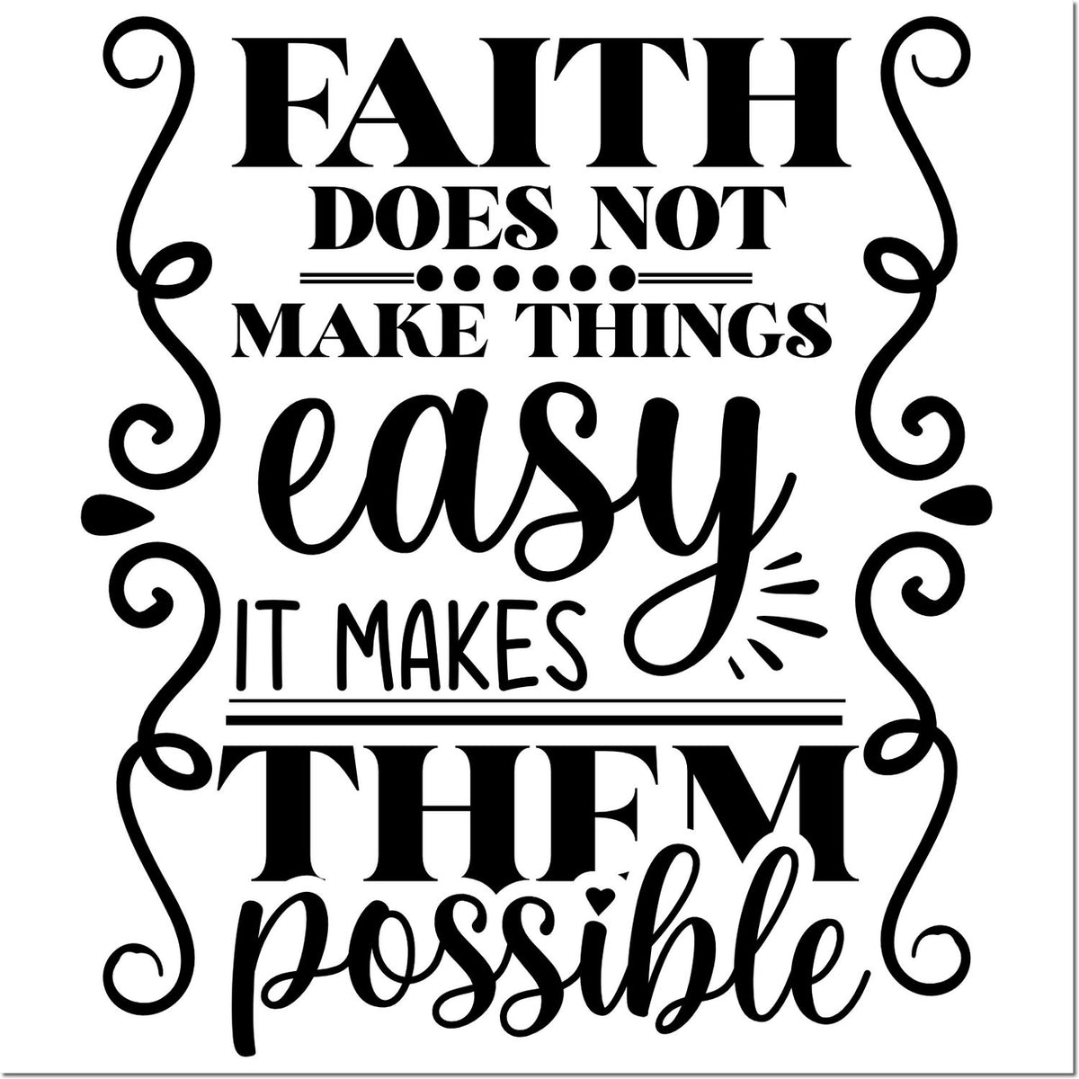 Black decorative stamp and seal with quote: Faith does not make things easy, it makes them possible, in ornate black script and serif text.