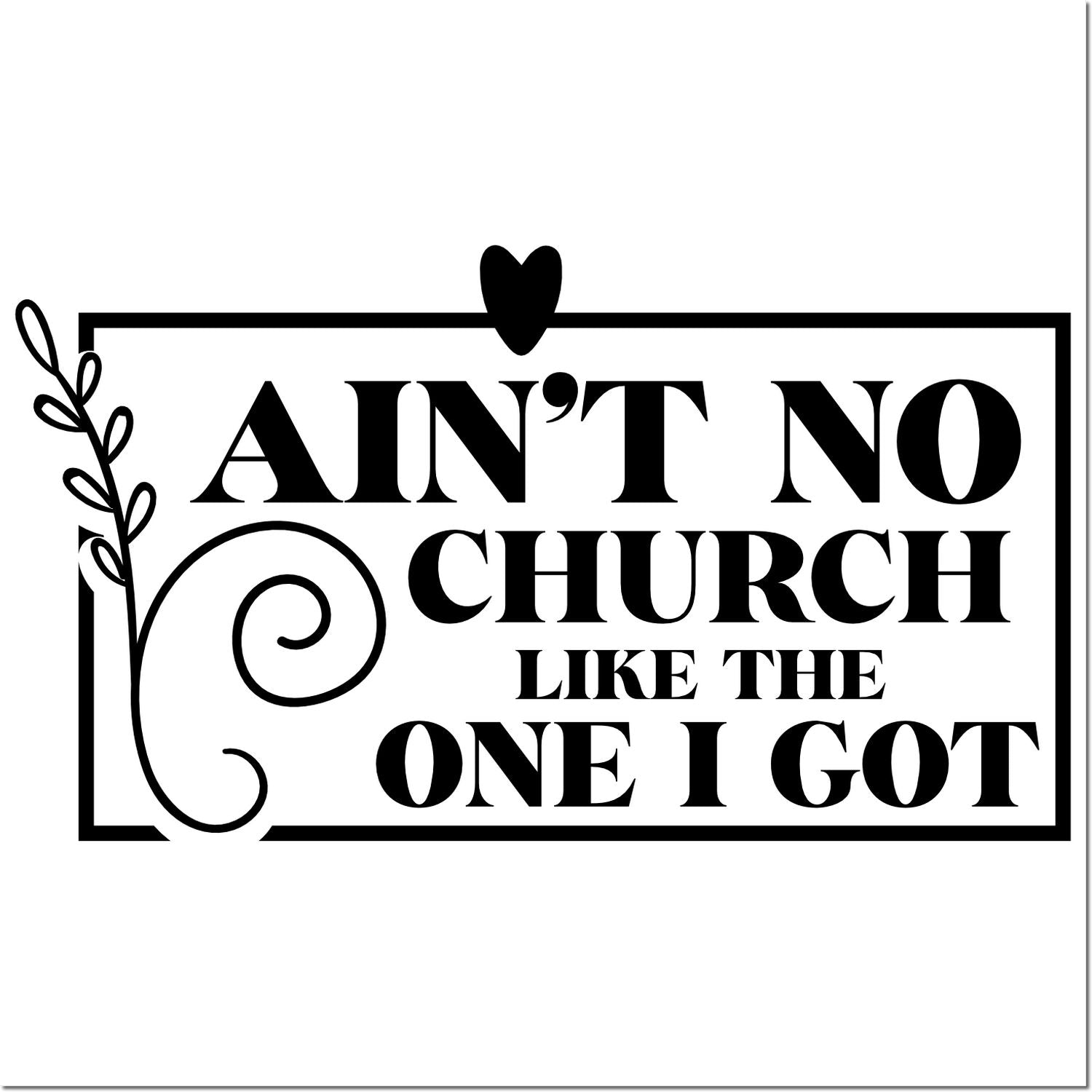 Black custom stamp seal with bold text Aint No Church Like the One I Got, framed by a heart and leafy vine on white.