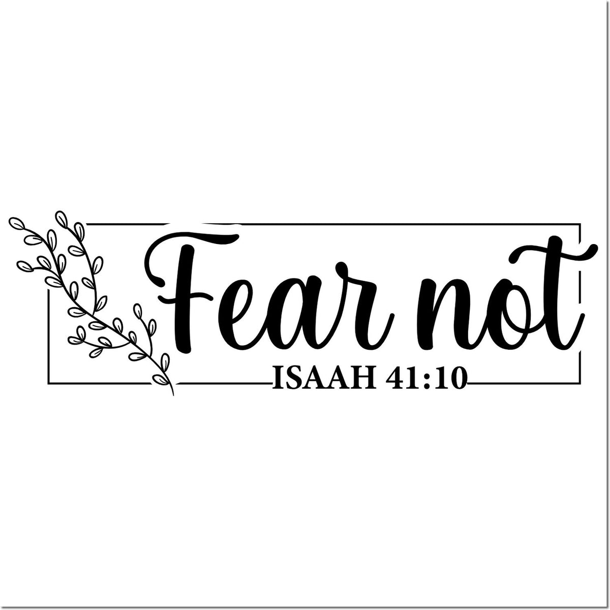 Black fear not Isaiah 41:10 stamp design with leafy branch accent and thin rectangular border.
