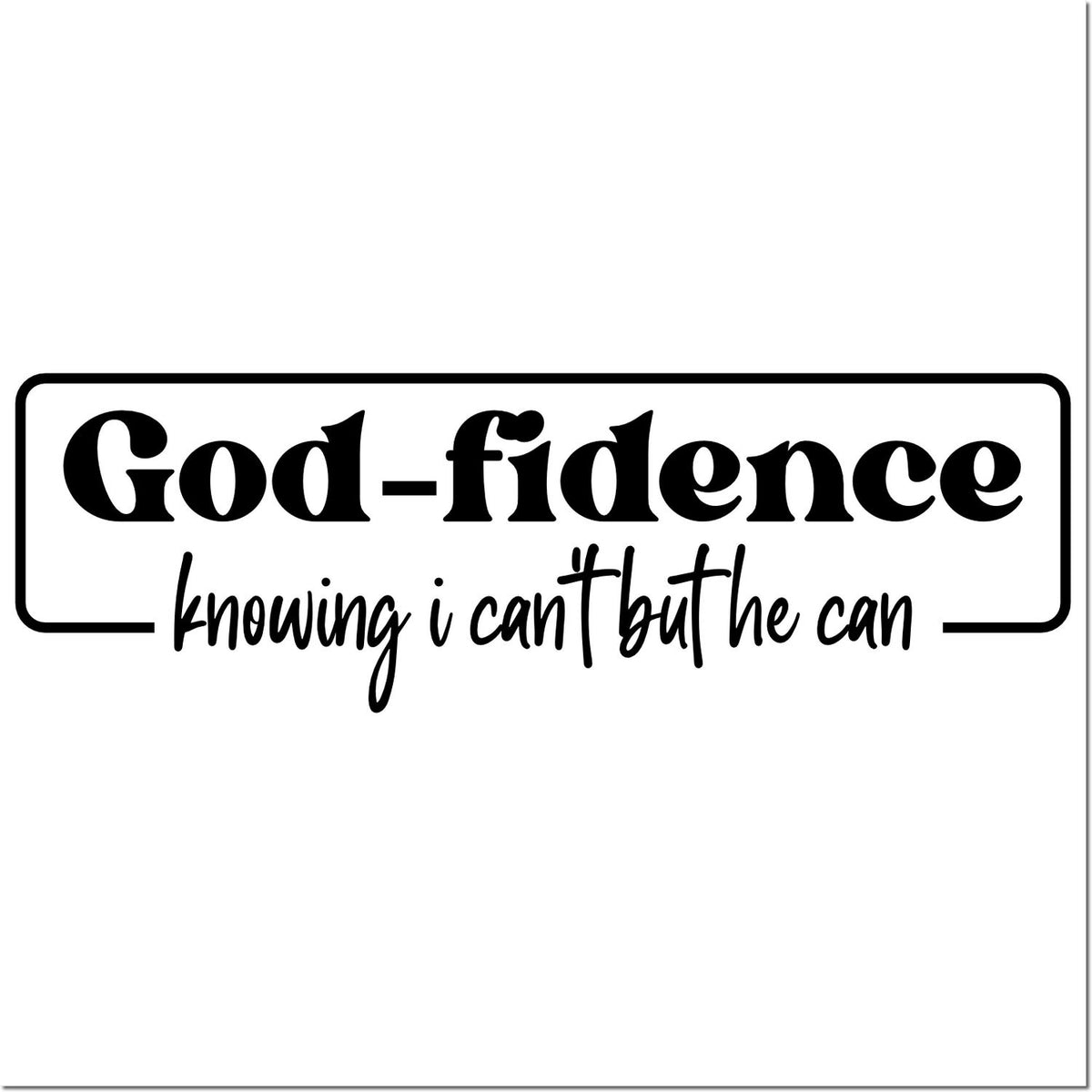 Black rubber stamp-style seal with rounded border and text: God-fidence, knowing I cant but he can.