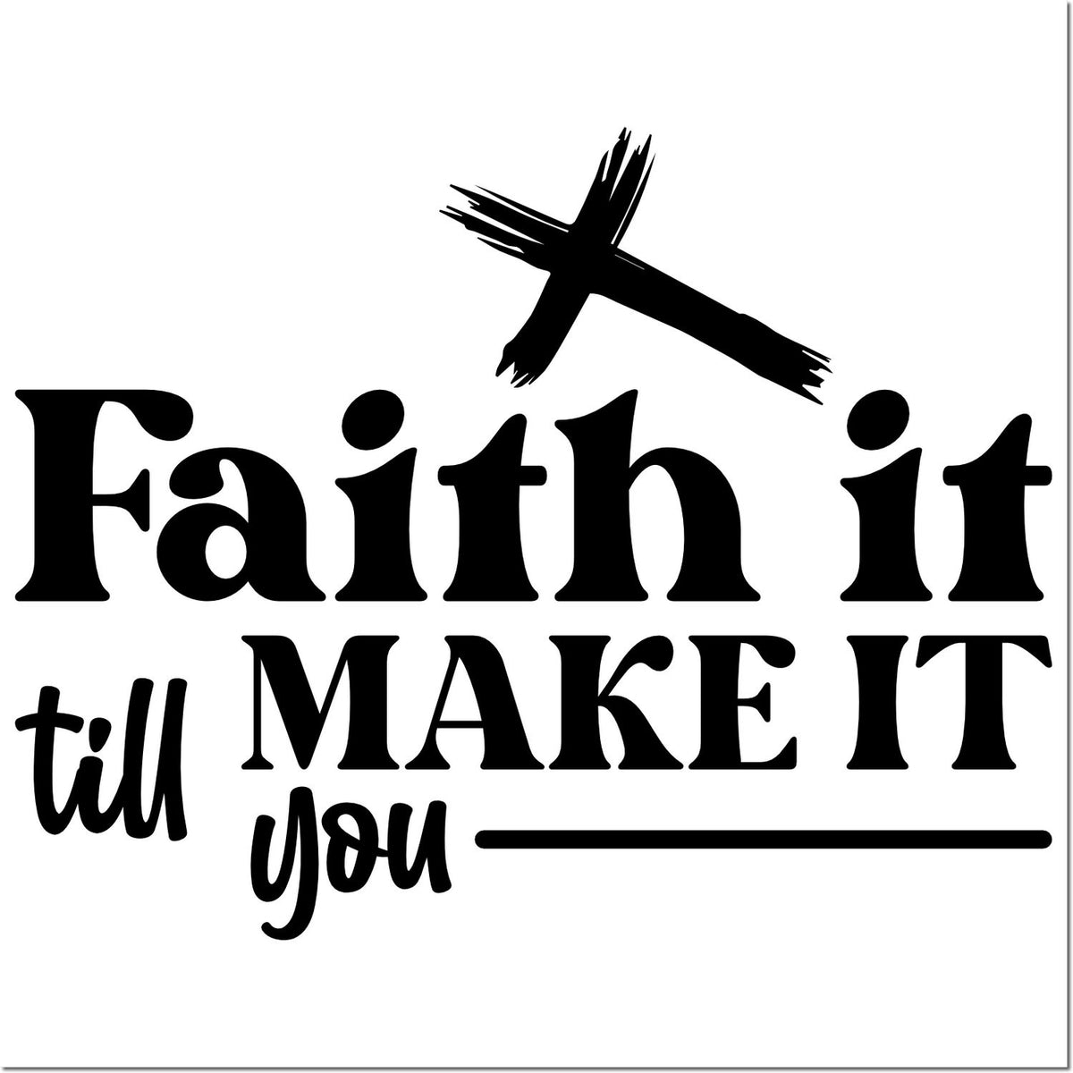 Black faith stamp seal with brushstroke cross and quote, Faith it till make it, on white background.
