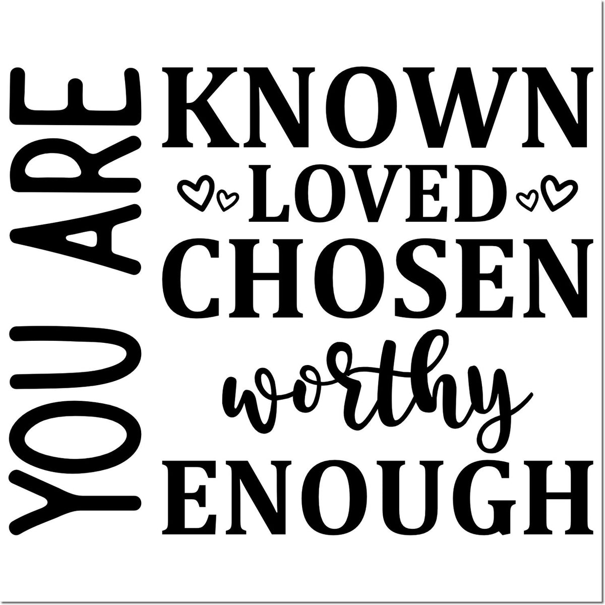 Black stamp-style seal reading You Are Known, Loved, Chosen, Worthy, Enough with small hearts on white.