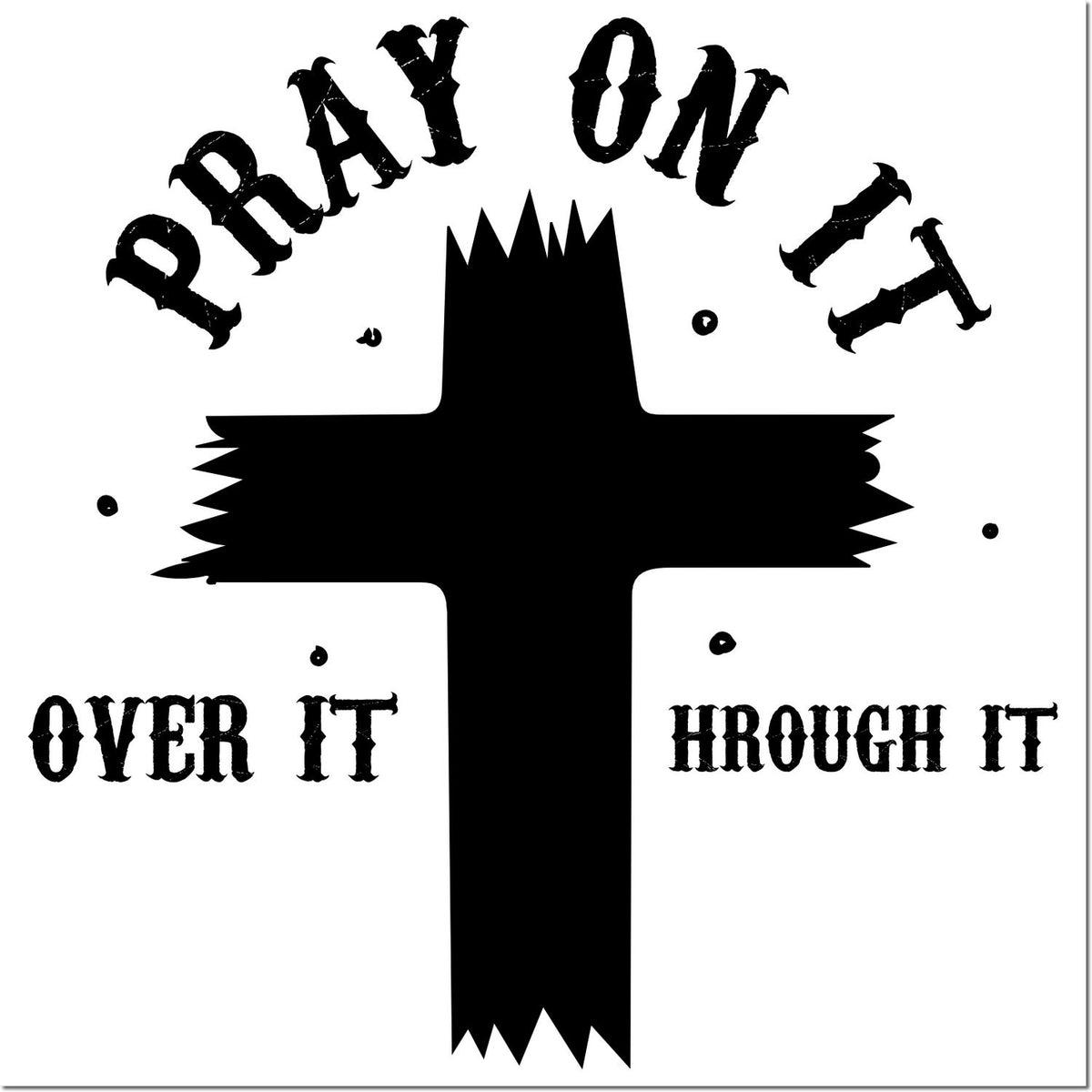 Black distressed stamp seal with cross and phrase Pray on it, over it, through it in bold gothic lettering.