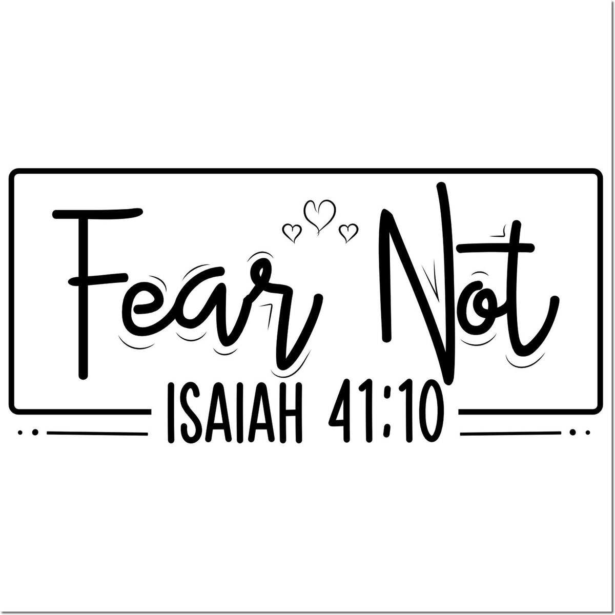 Black-and-white stamp seal design with Fear Not and Isaiah 41:10, framed by a rounded rectangle and small hearts.