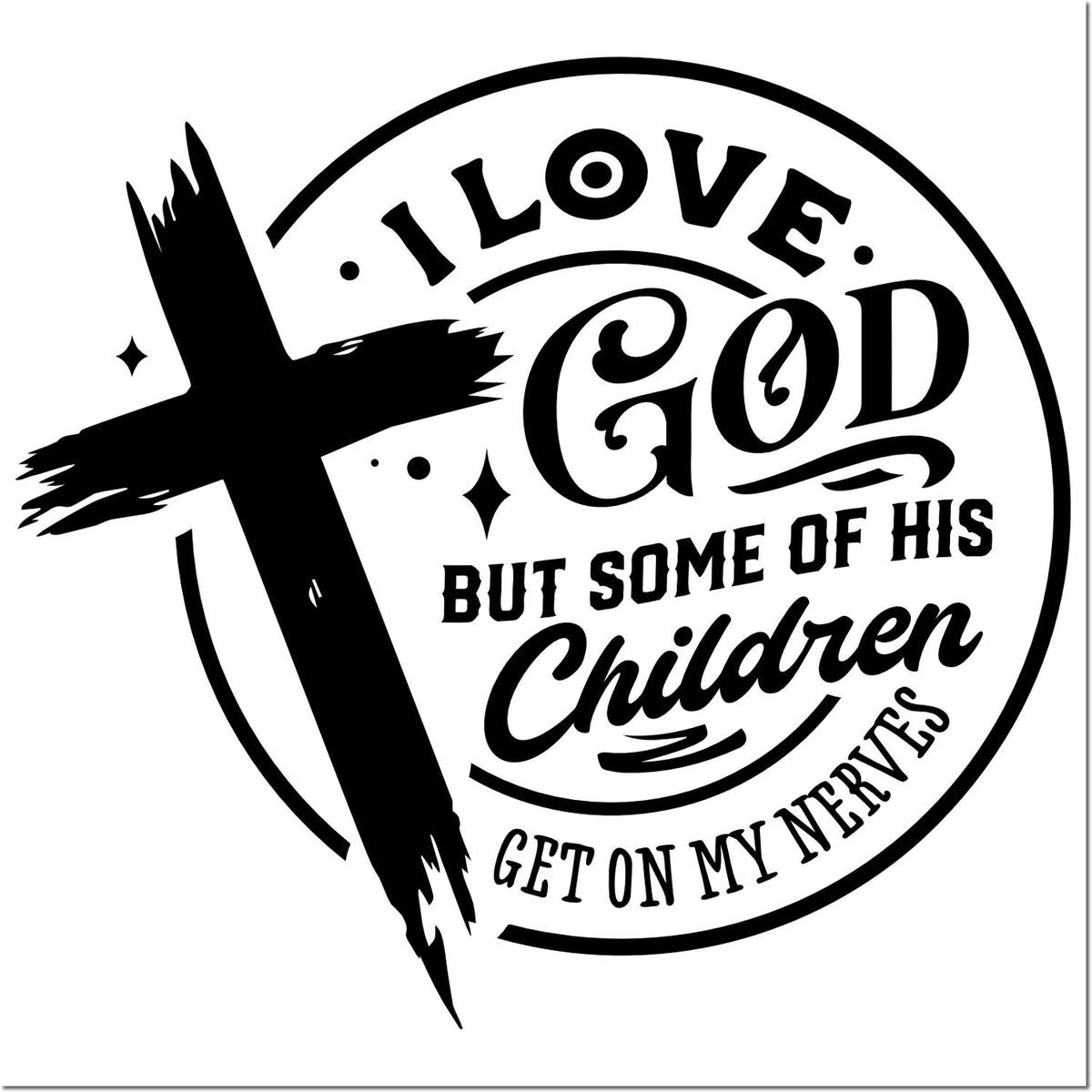Black circular stamp seal with cross and bold Christian text: I Love God but some of his children get on my nerves.