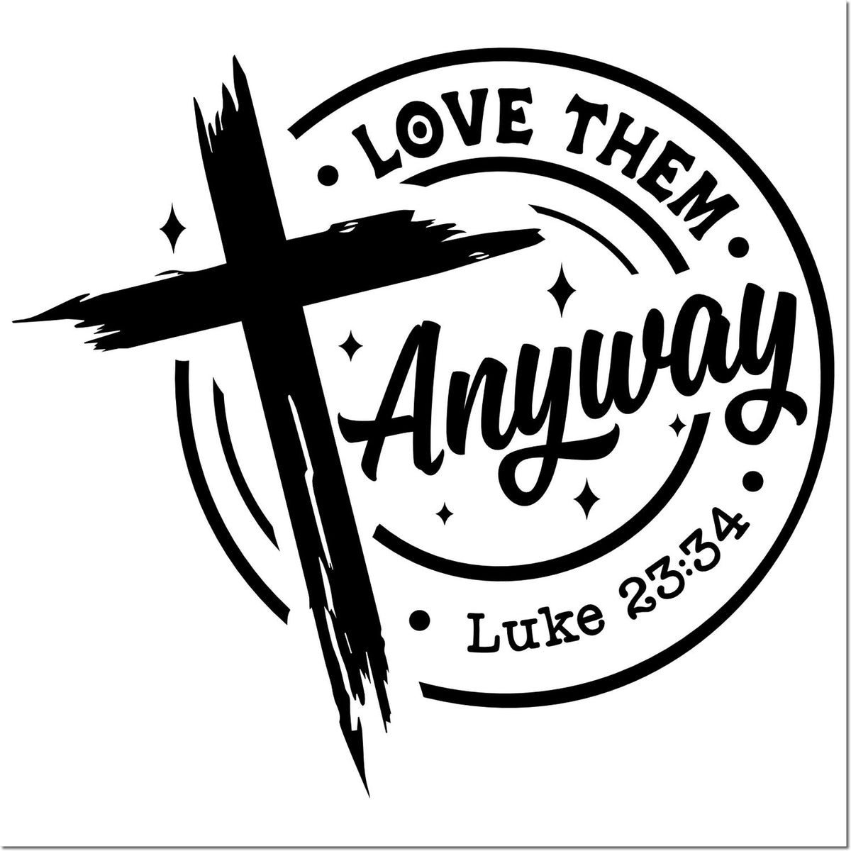 Black circular Christian stamp seal with cross, sparkles, and text Love Them Anyway and Luke 23:34