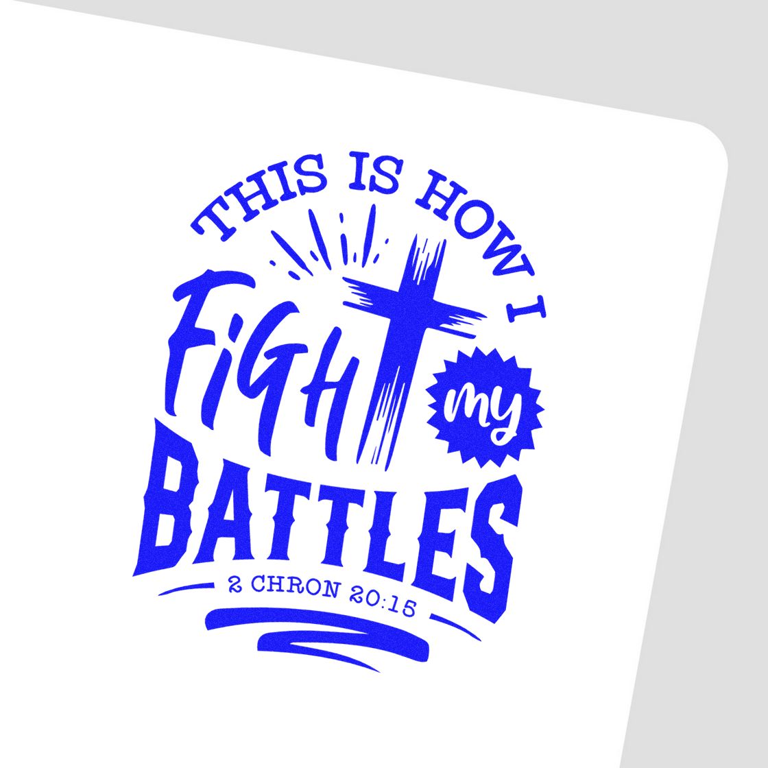 Blue Christian rubber stamp seal reading This is how I fight my battles with cross and 2 Chron 20:15 on white.