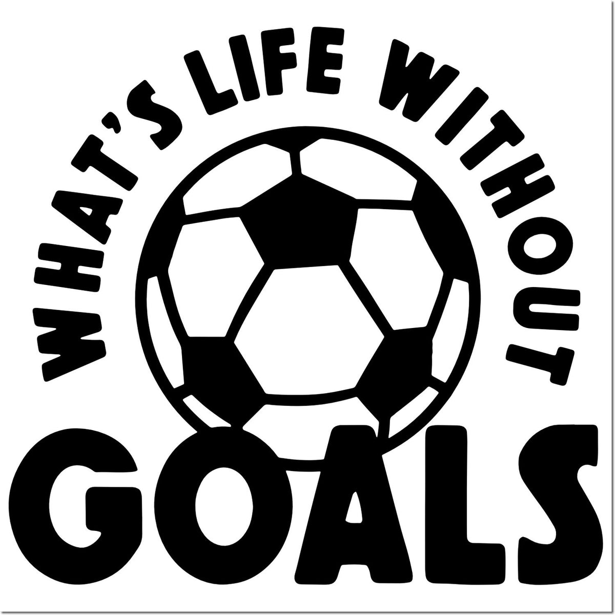 Black circular stamp seal with a soccer ball and bold black slogan, Whats life without goals.