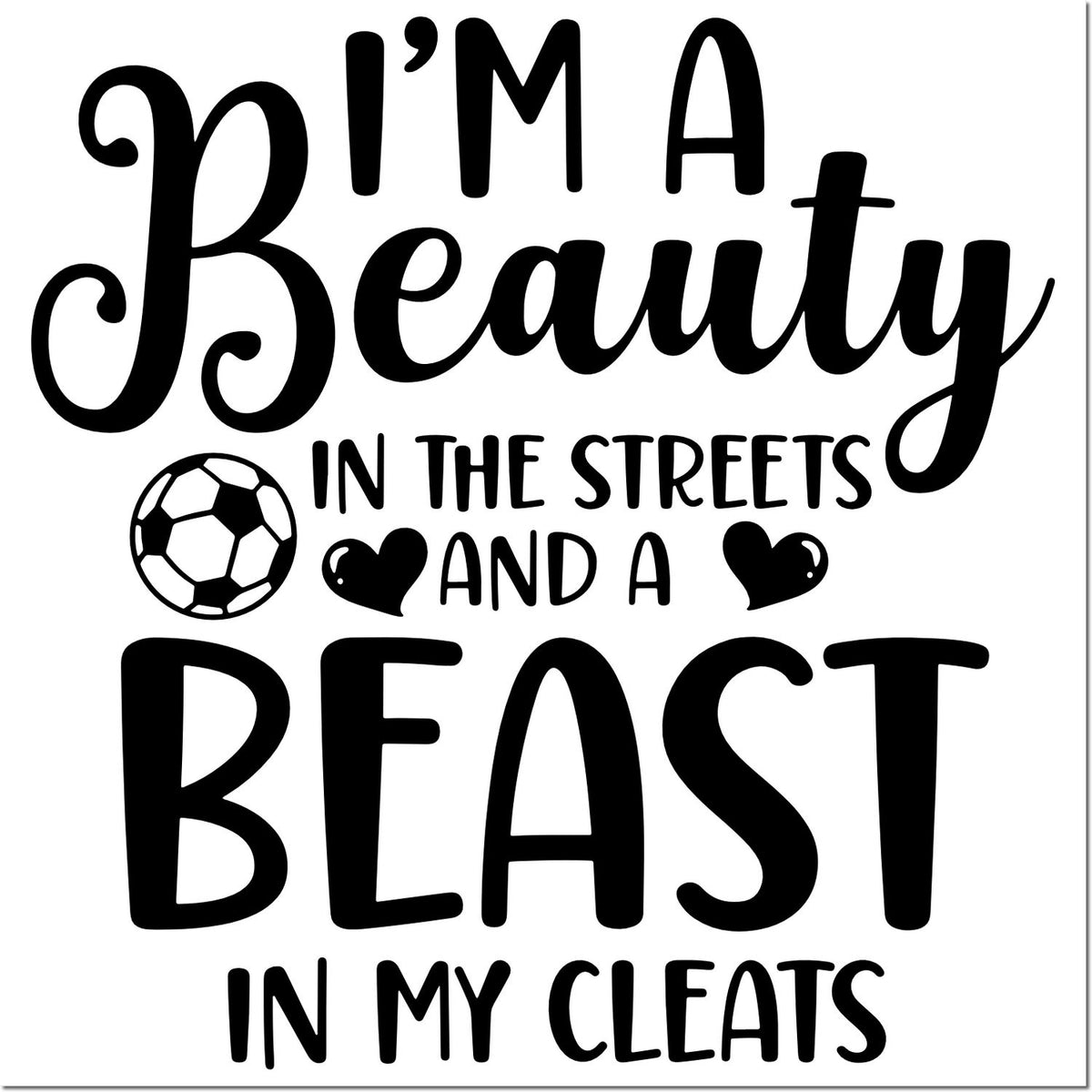 Black stamp/seal design with soccer ball and hearts, reading Im a Beauty in the Streets and a Beast in my Cleats.