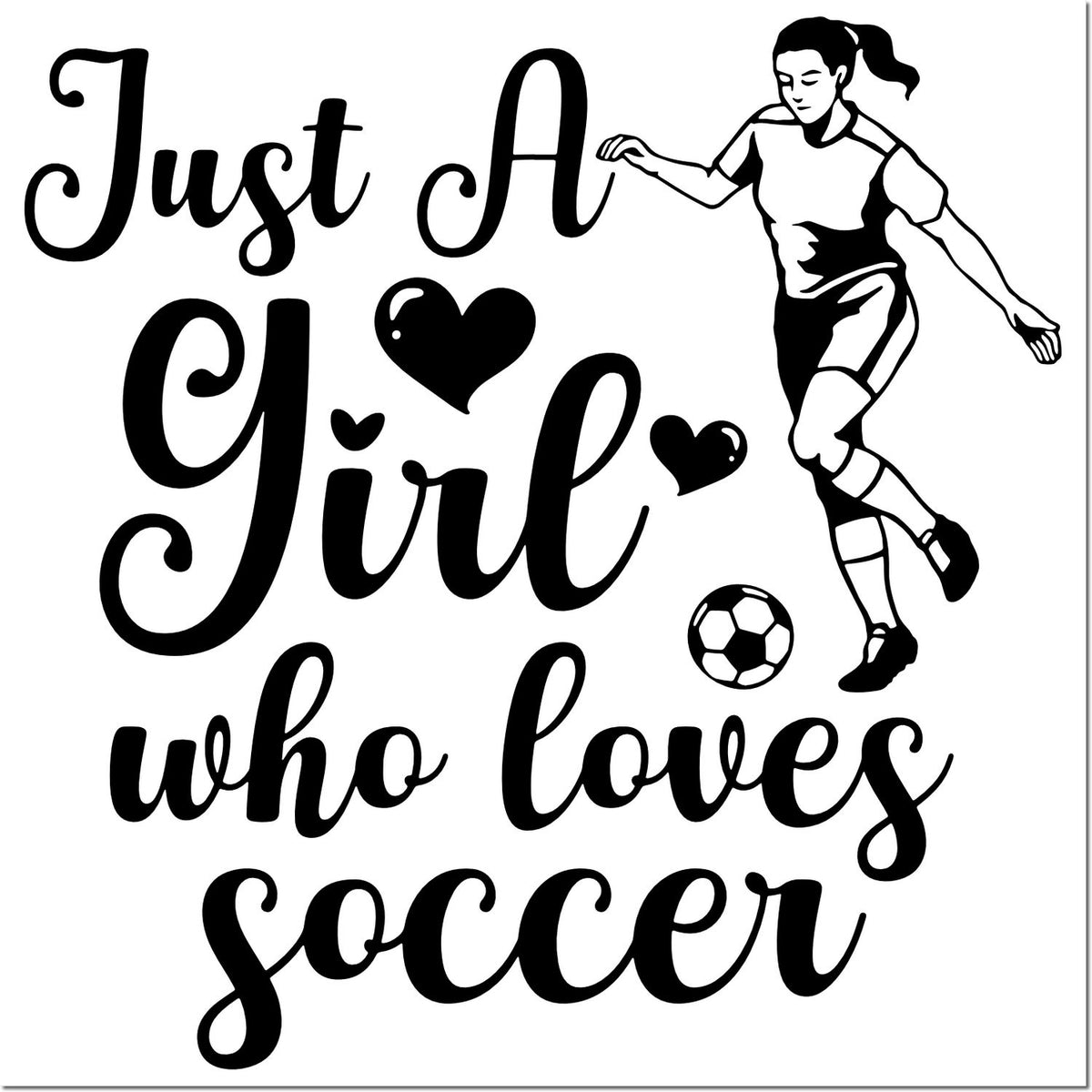 Black and white soccer stamp/seal design with female player, hearts, and bold script reading Just a Girl who loves soccer